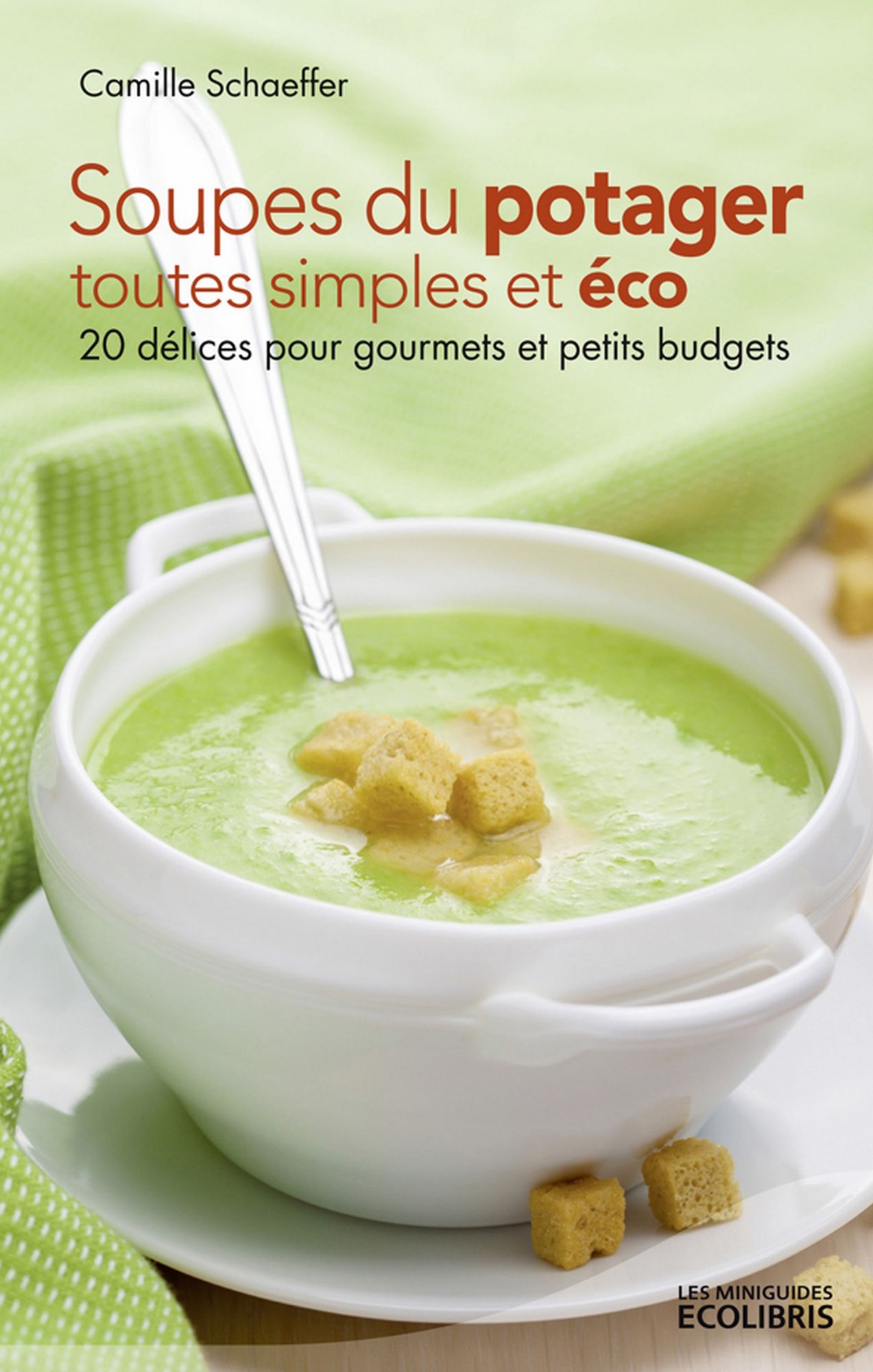 Soupes du potager toutes simples et éco: 20 délices pour gourmets et petits budgets