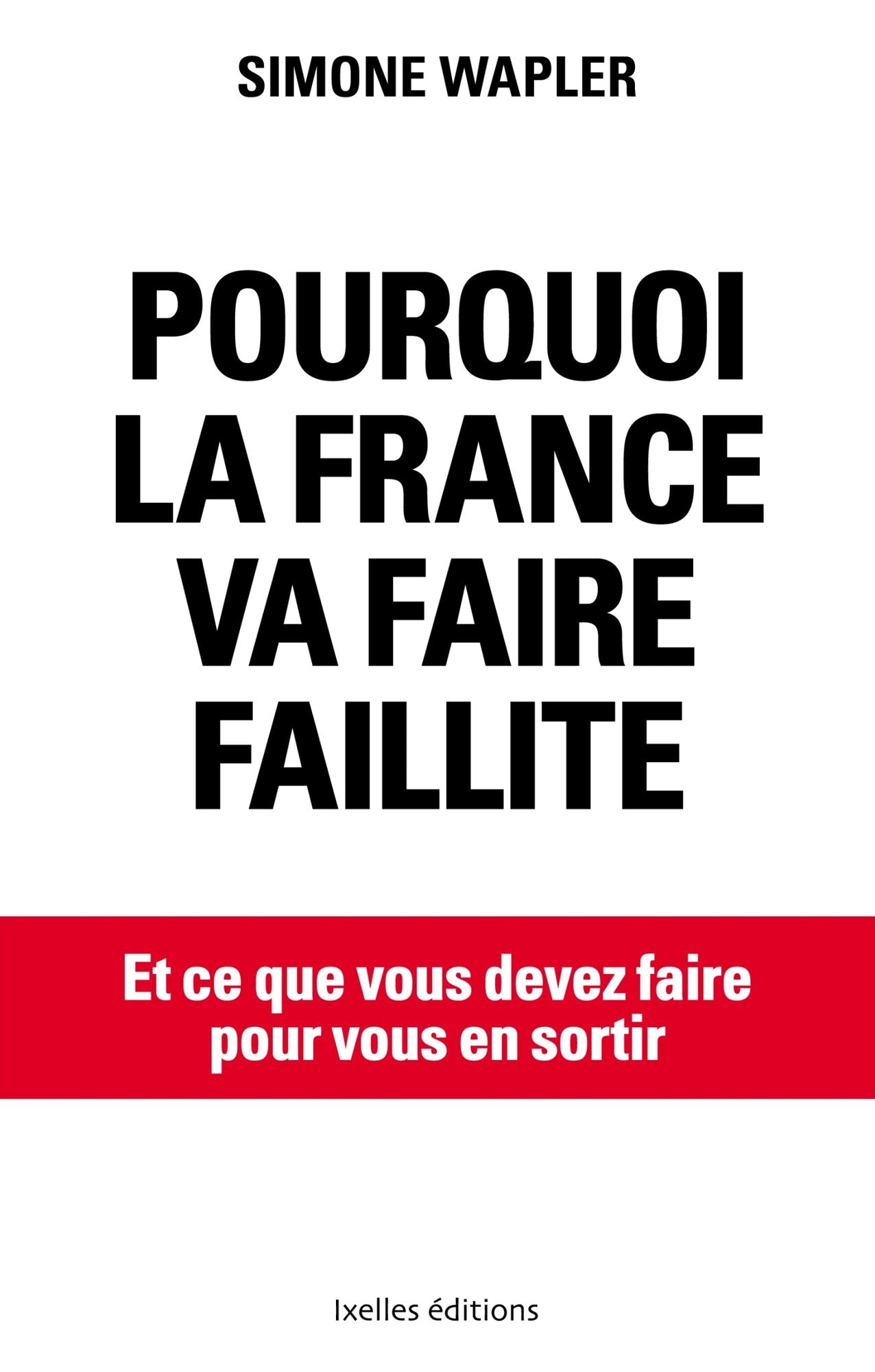 Pourquoi la France va faire faillite: ... et ce que vous devez faire pour en sortir