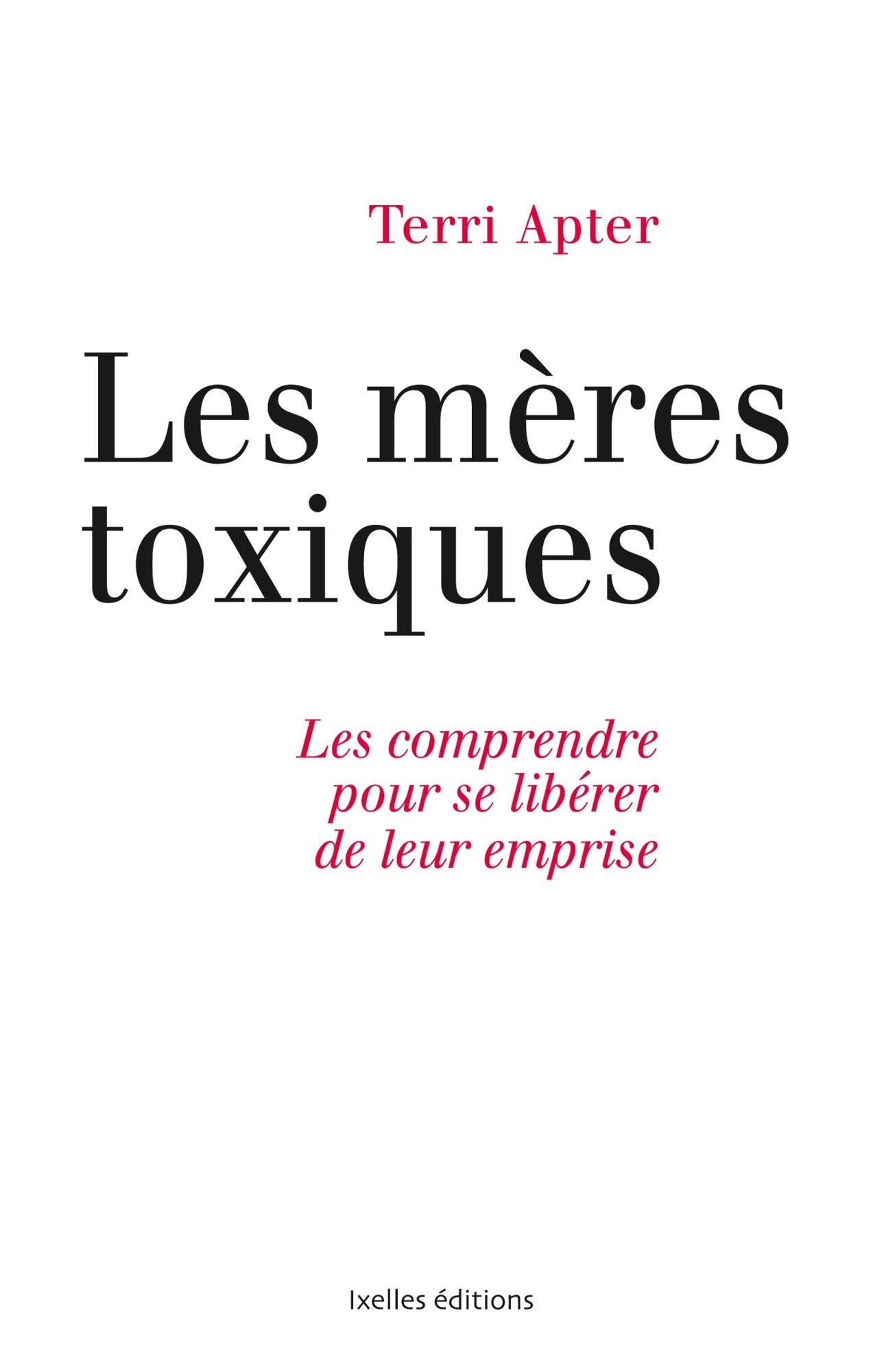 Mères toxiques: Les comprendre pour se libérer de leur emprise