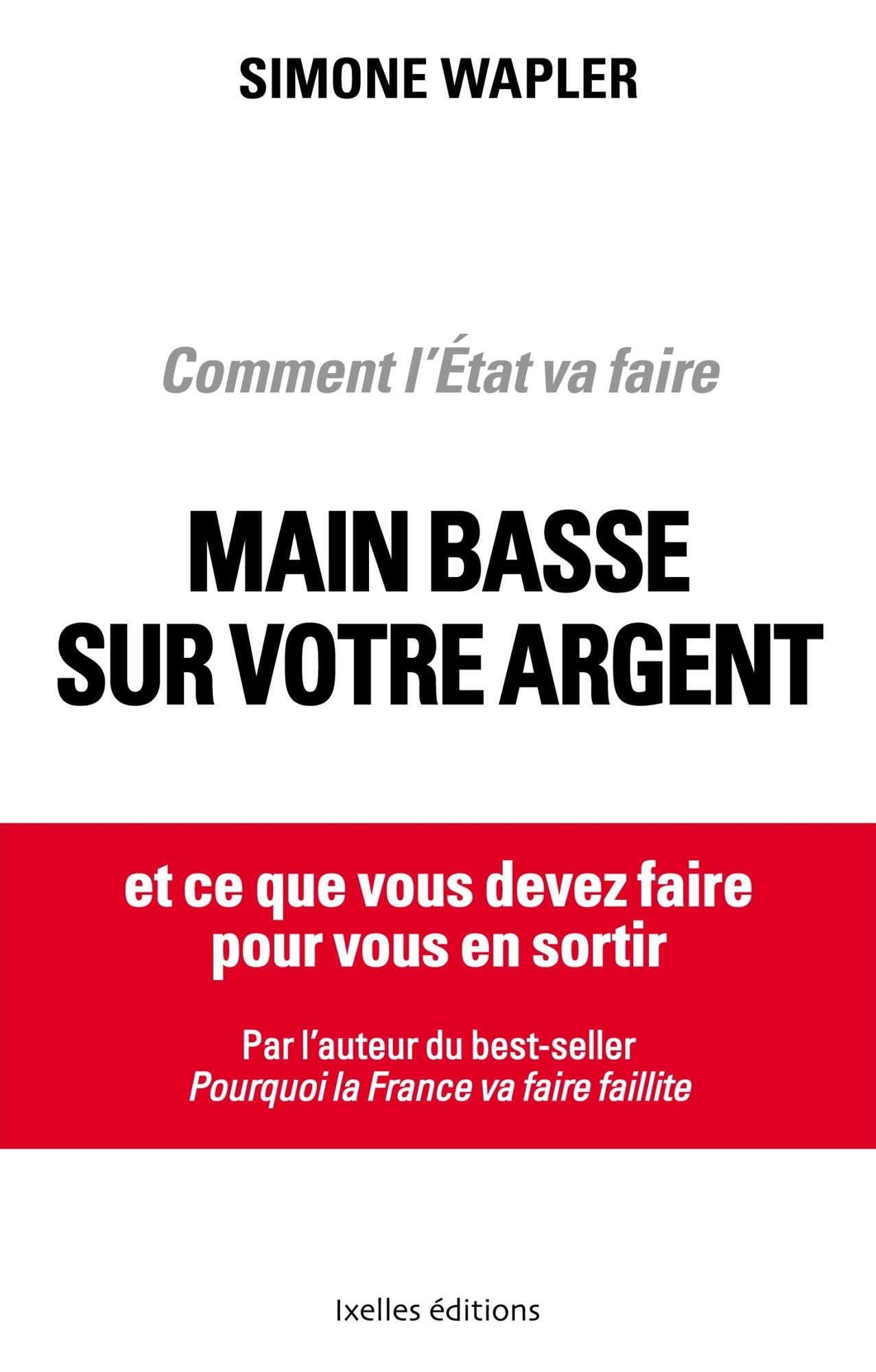 Comment l'Etat va faire main basse sur votre argent: ... et ce que vous devez faire pour vous en sortir !