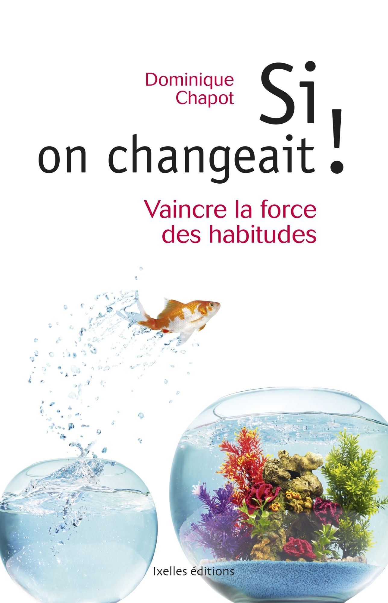 Si on changeait !: Vaincre la force des habitudes et réinventer sa vie