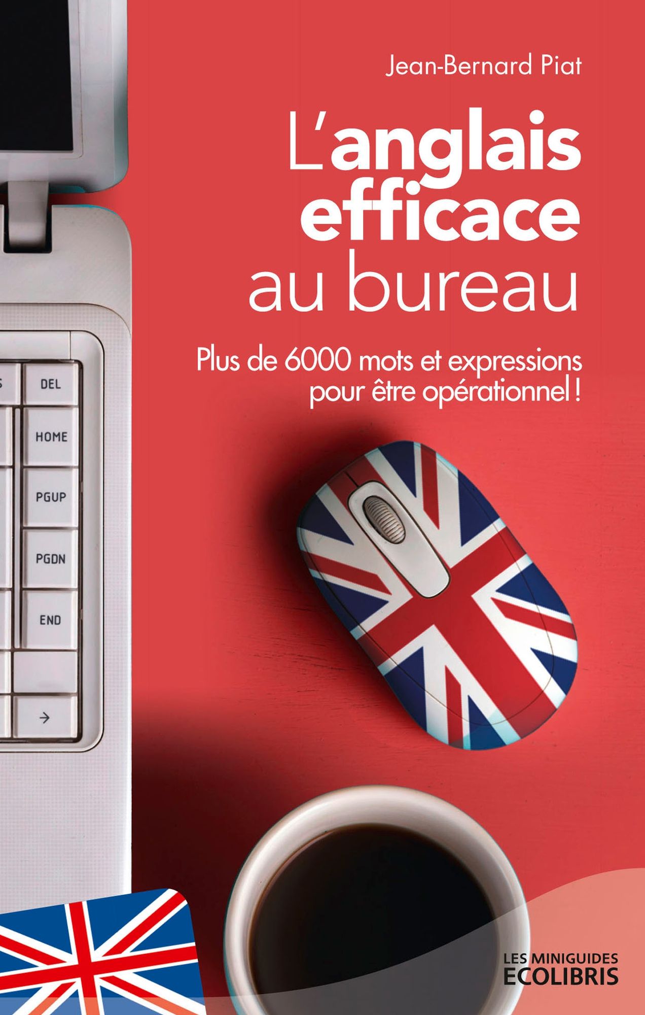 L'anglais efficace au bureau: Plus de 6 000 mots et expressions essentiels pour être opérationnel !