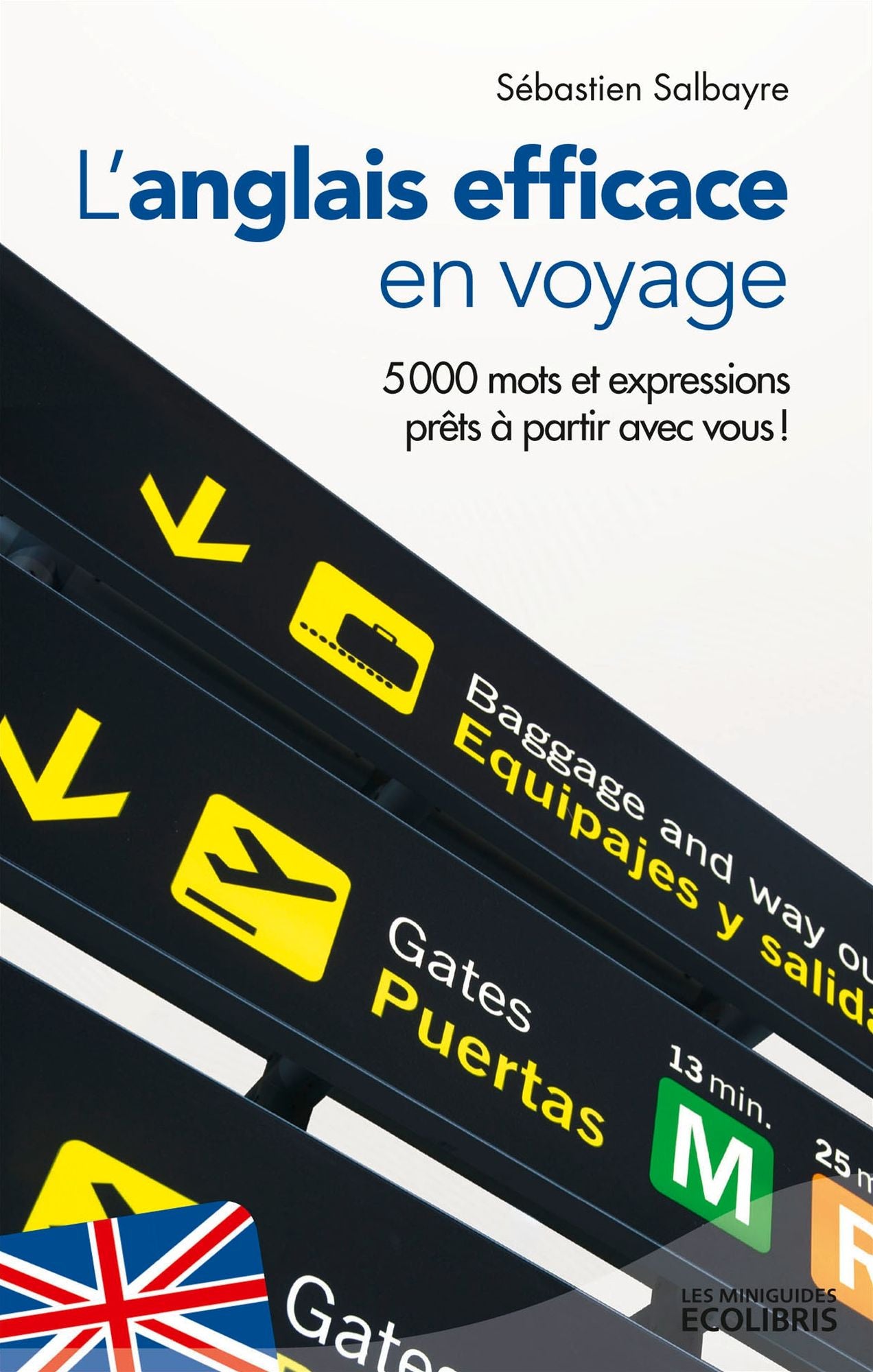 L'anglais efficace en voyage: Plus de 5 000 mots et expressions prêts à partir avec vous !
