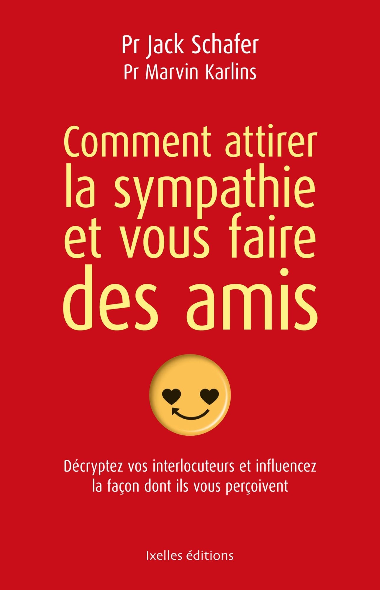Comment attirer la sympathie et vous faire des amis: Décryptez vos interlocuteurs et influencez la façon dont ils vous perçoivent