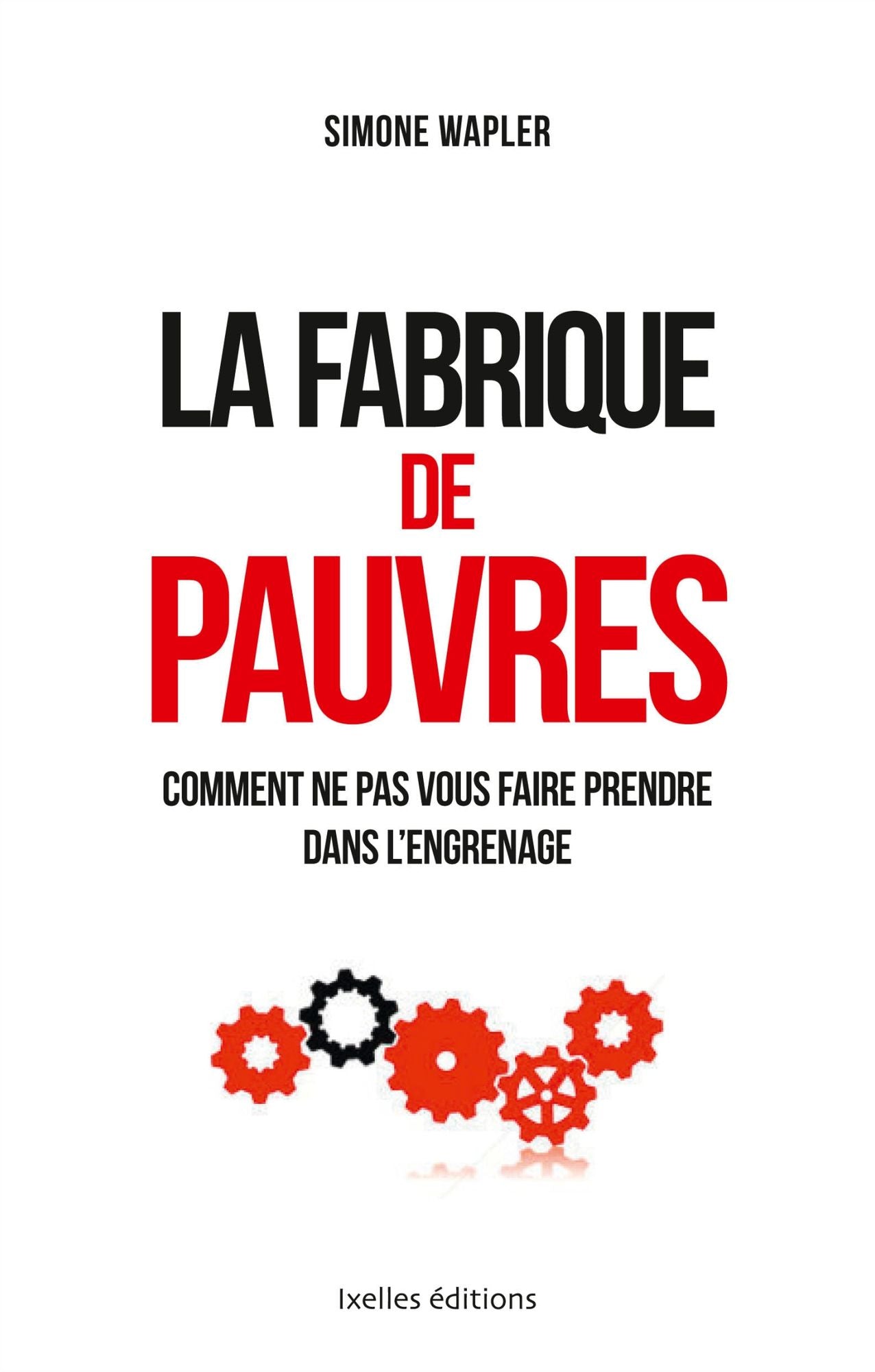 La fabrique de pauvres: ... et comment ne pas vous faire prendre dans l'engrenage