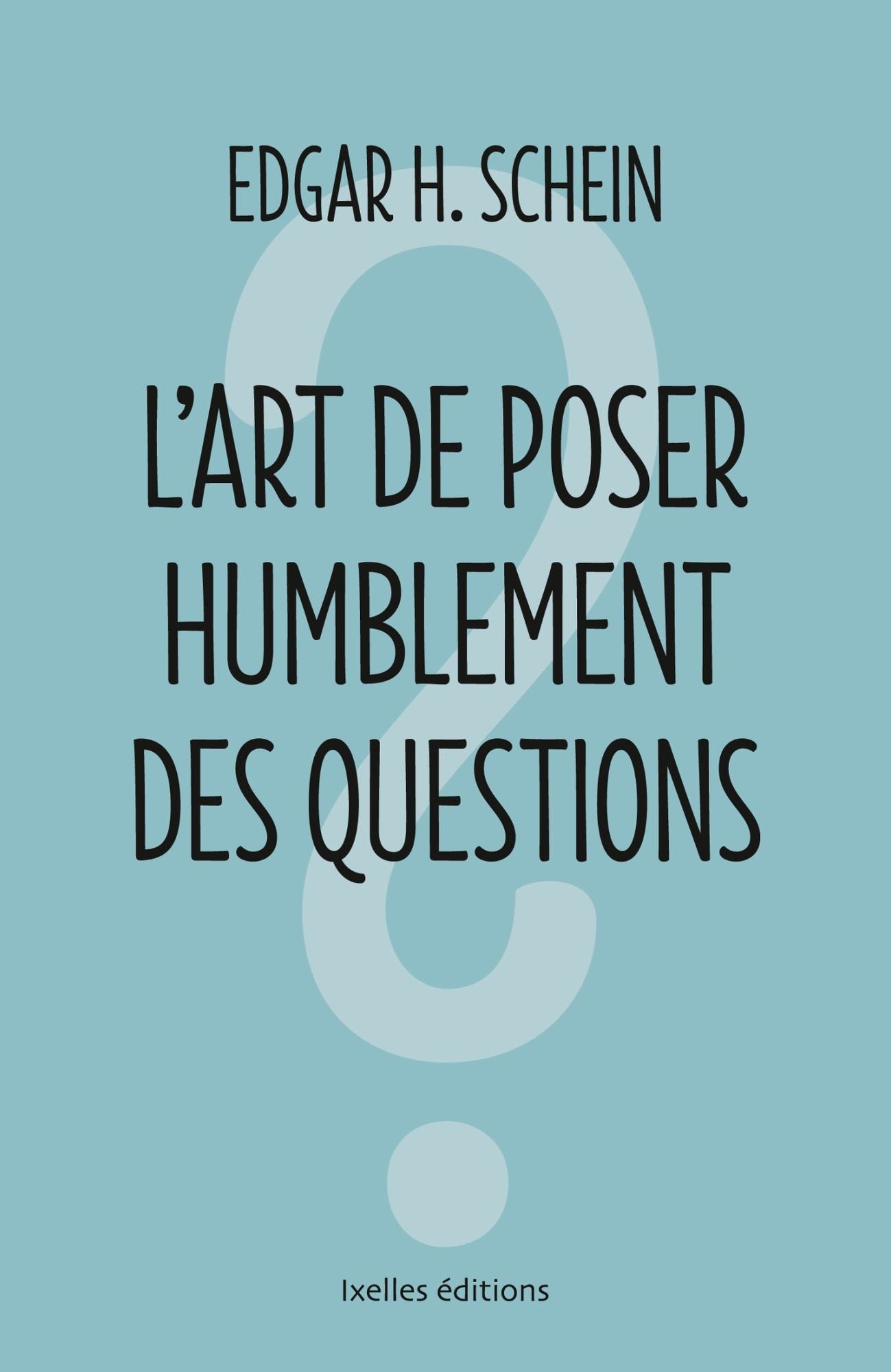 L'art de poser humblement les questions: Comment tirer profit d'une communication efficace