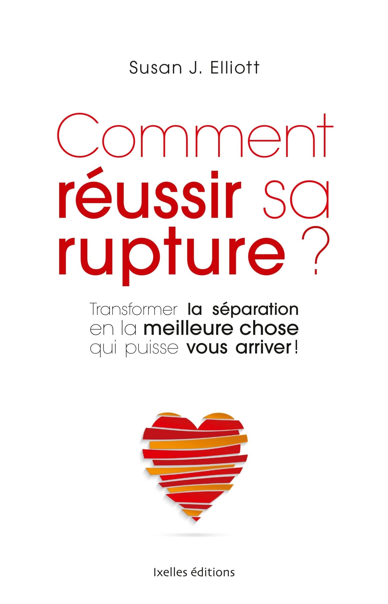 Comment réussir sa rupture: Transformer une séparation dévastatrice... en la meilleure chose qui puisse vous arriver !