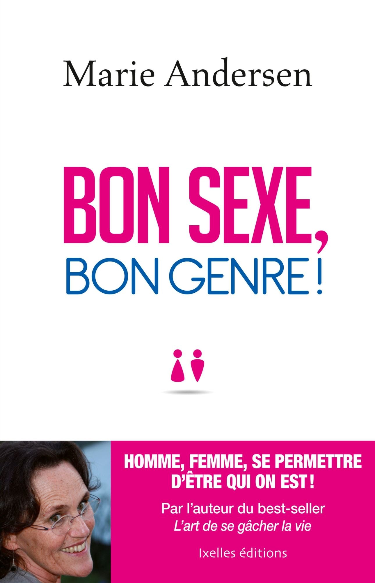 Bon sexe, bon genre !: Homme, Femme, se permettre d'être qui on est