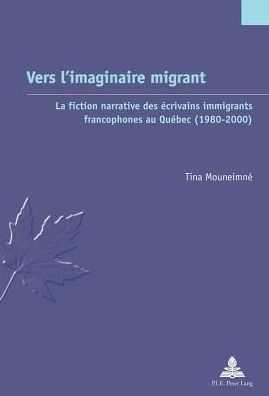 Vers l'Imaginaire Migrant: La Fiction Narrative Des ï¿½crivains Immigrants Francophones Au Quï¿½bec (1980-2000)