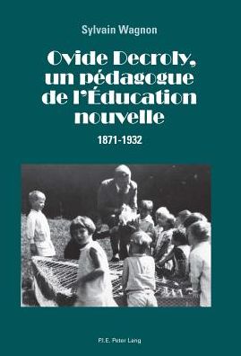 Ovide Decroly, Un Pï¿½dagogue de l'ï¿½ducation Nouvelle: 1871-1932