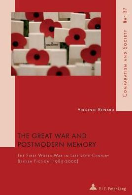 The Great War and Postmodern Memory: The First World War in Late 20 Th -Century British Fiction (1985-2000)