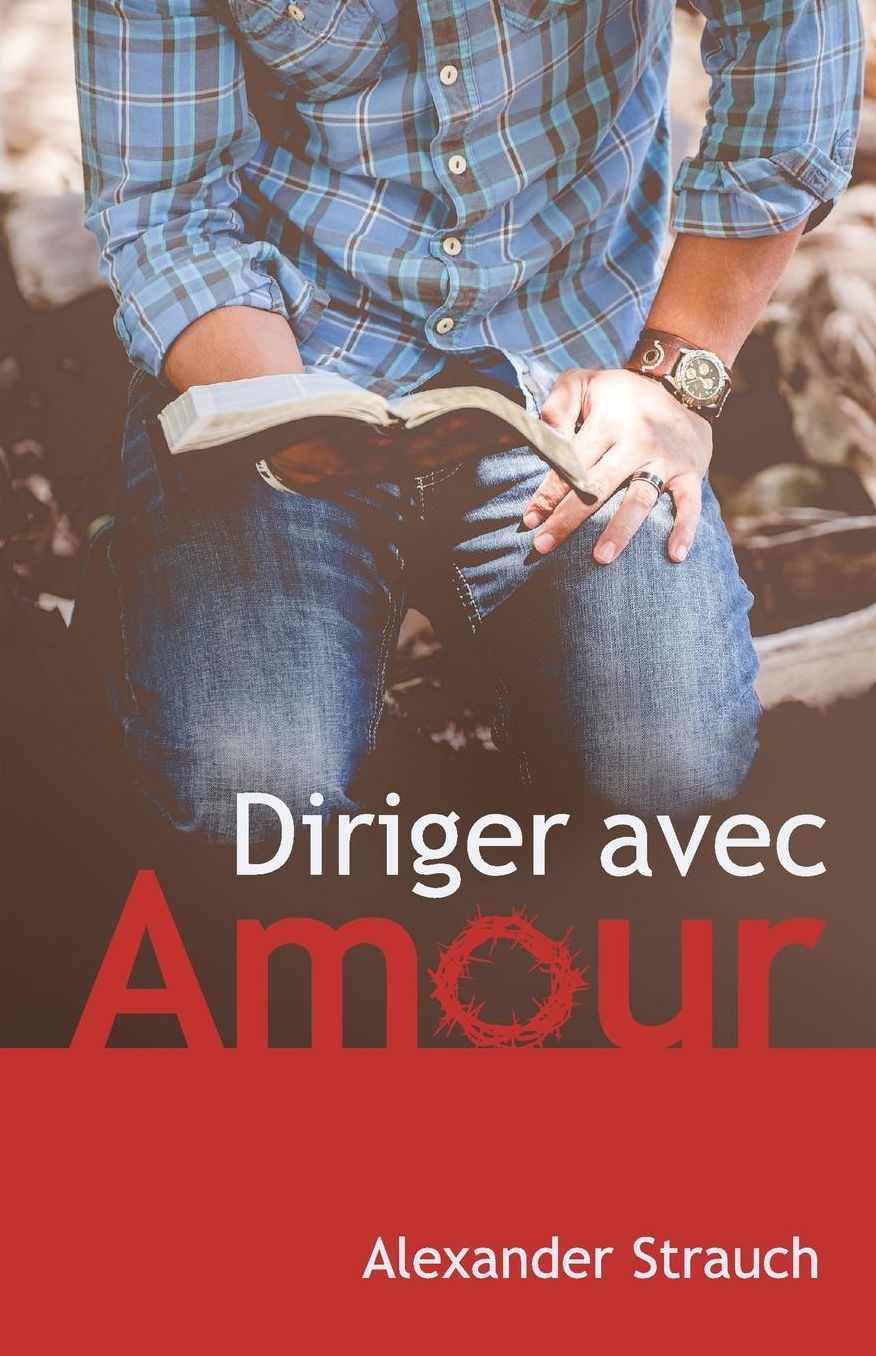 Diriger avec amour (A Christian Leaders Guide To Leading With Love)