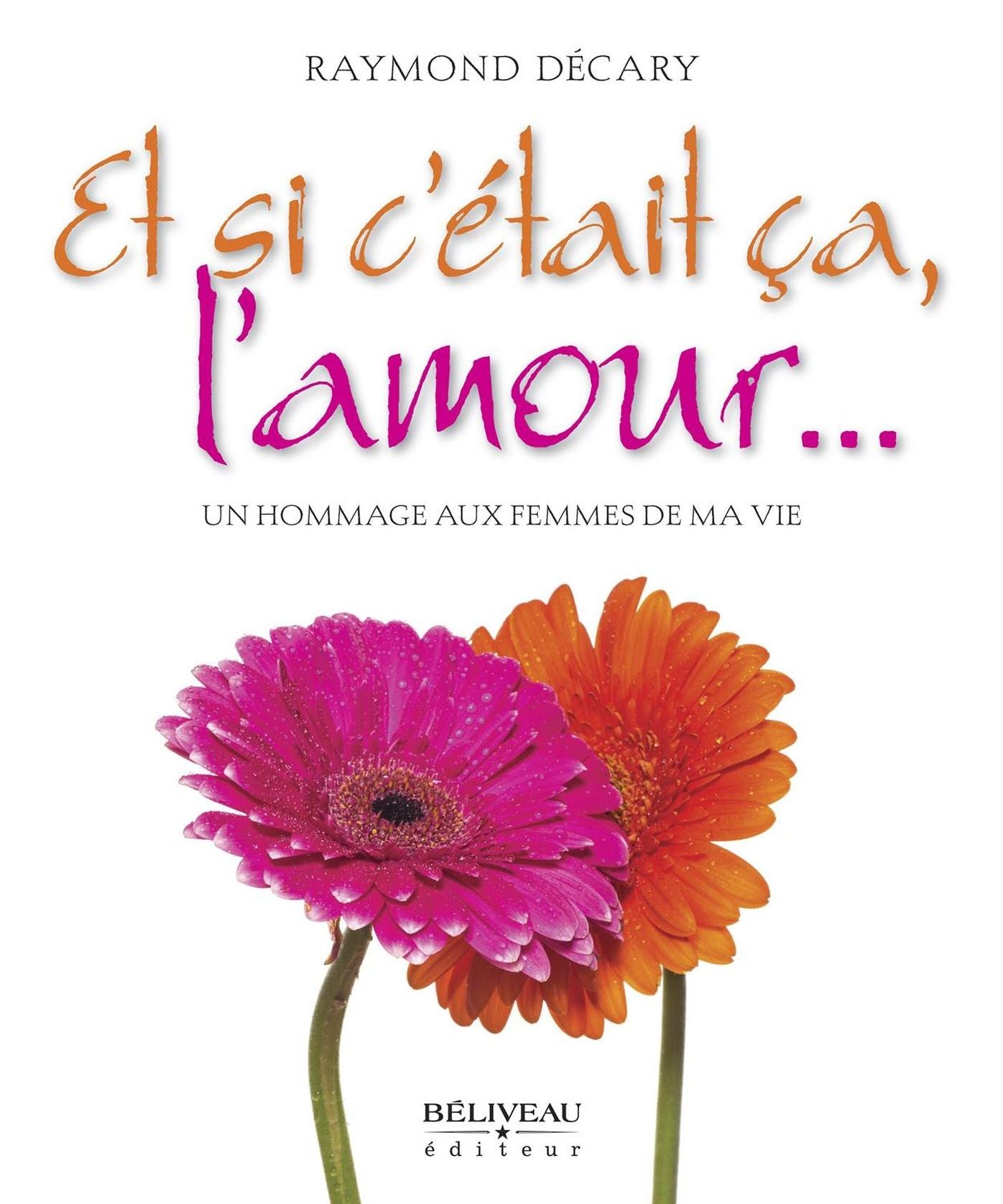 Et si c'était ça, l'amour... Un hommage aux femmes de ma vie
