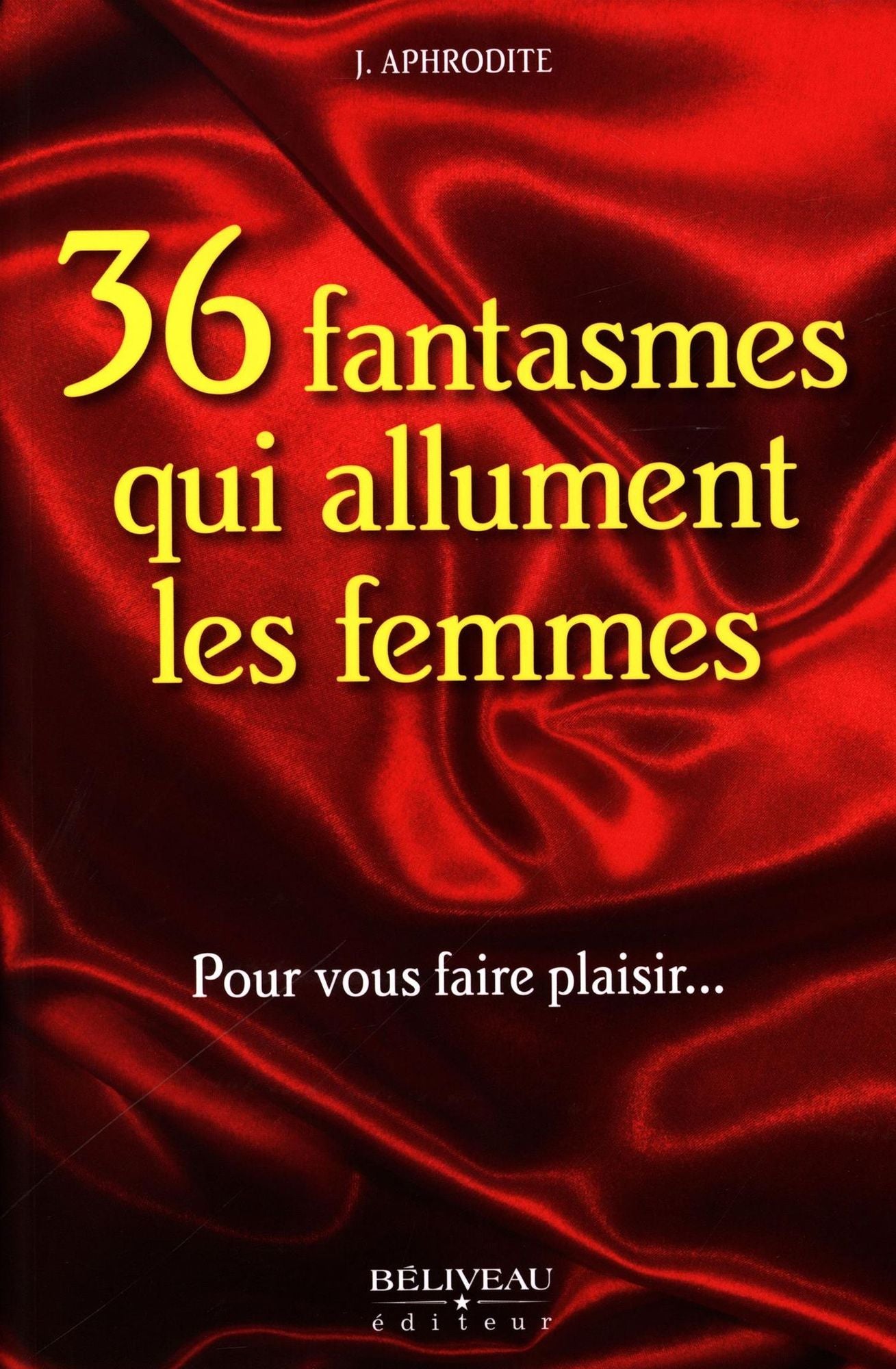 36 fantasmes qui allument les femmes : Pour vous faire plais