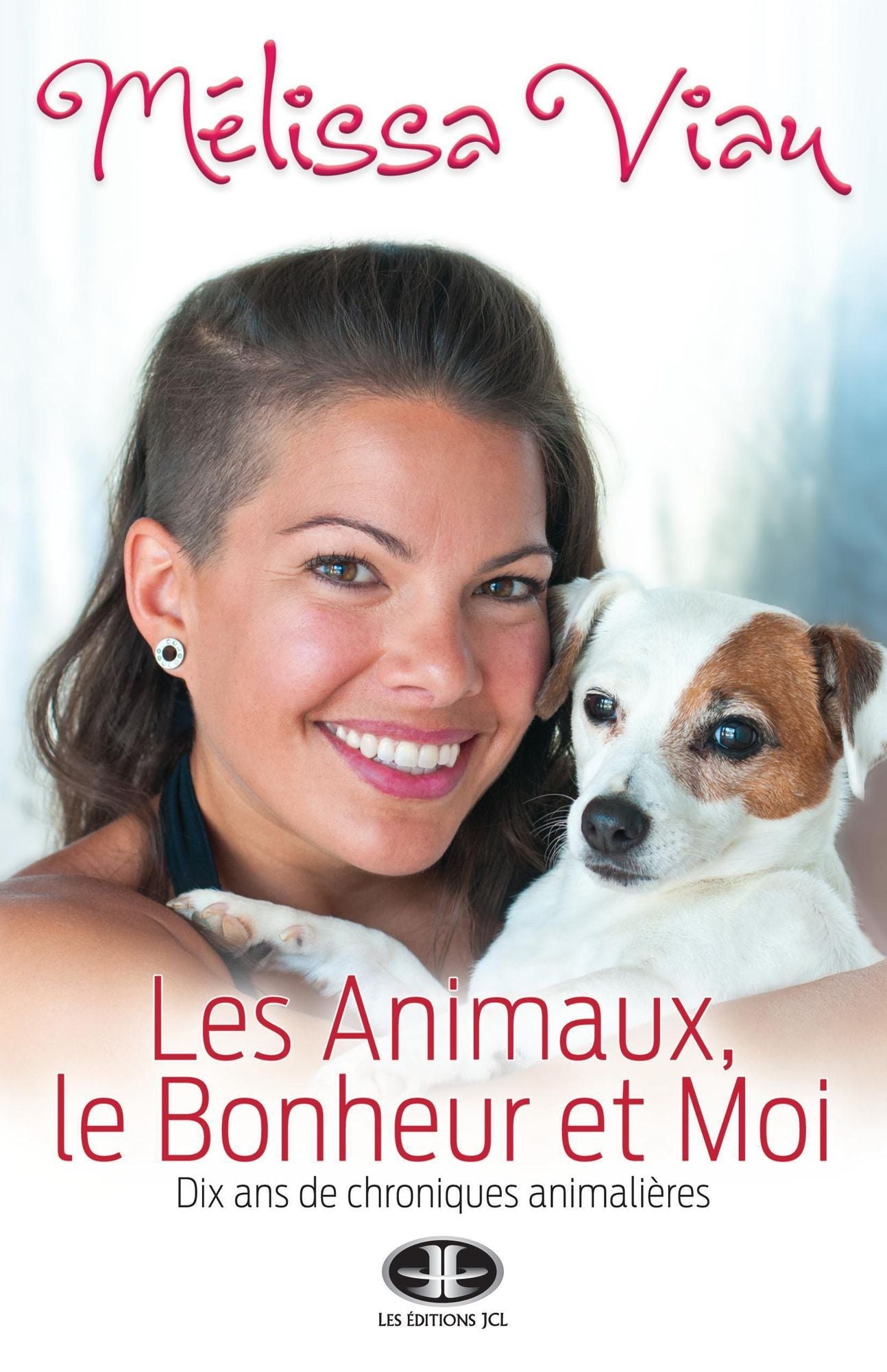 Les Animaux, le Bonheur et Moi: Dix ans de chroniques animalières