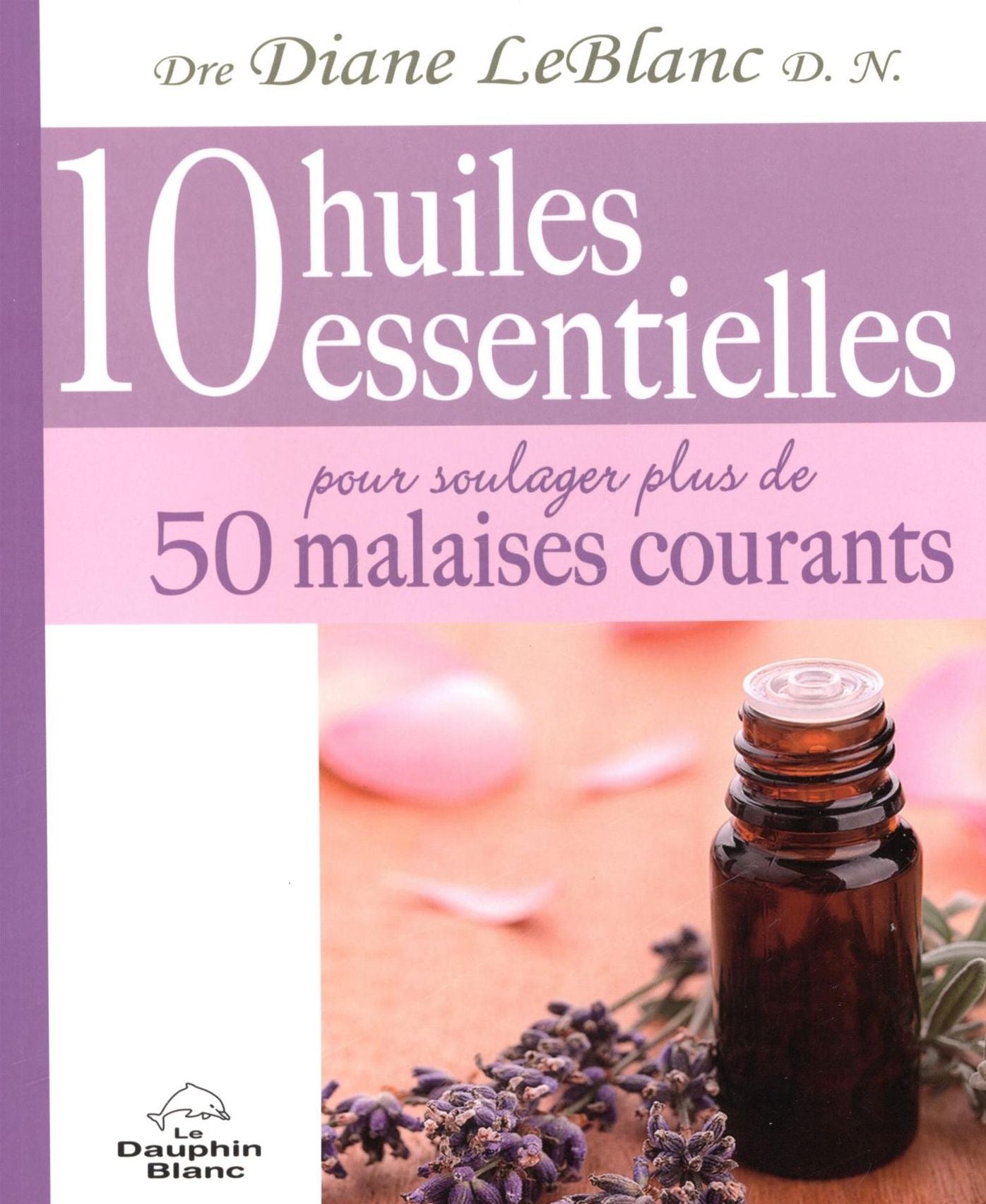 10 huiles essentielles pour soulager plus de 50 malaises...