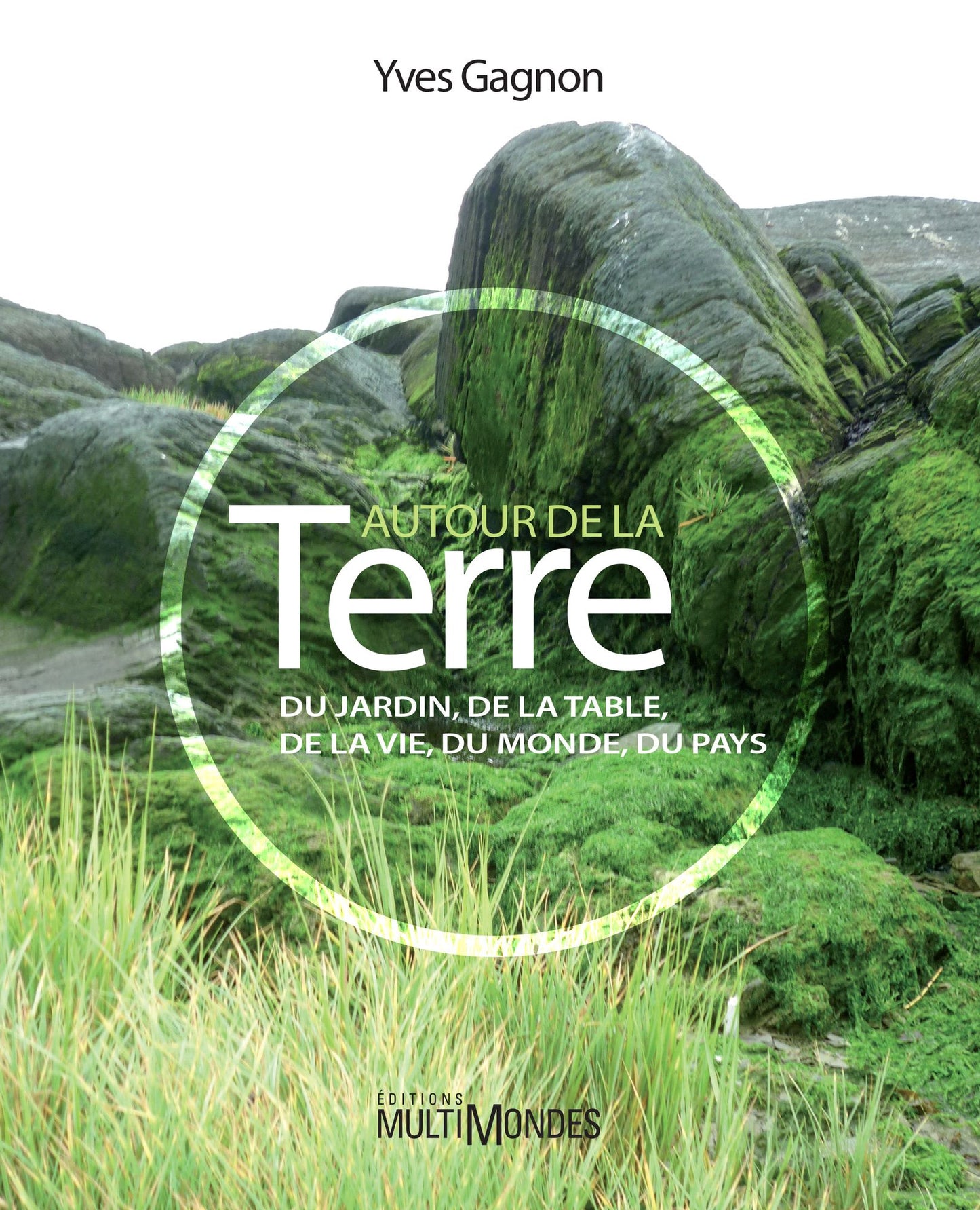 Autour de la terre: Du jardin, de la table, de la vie, du monde, du pays