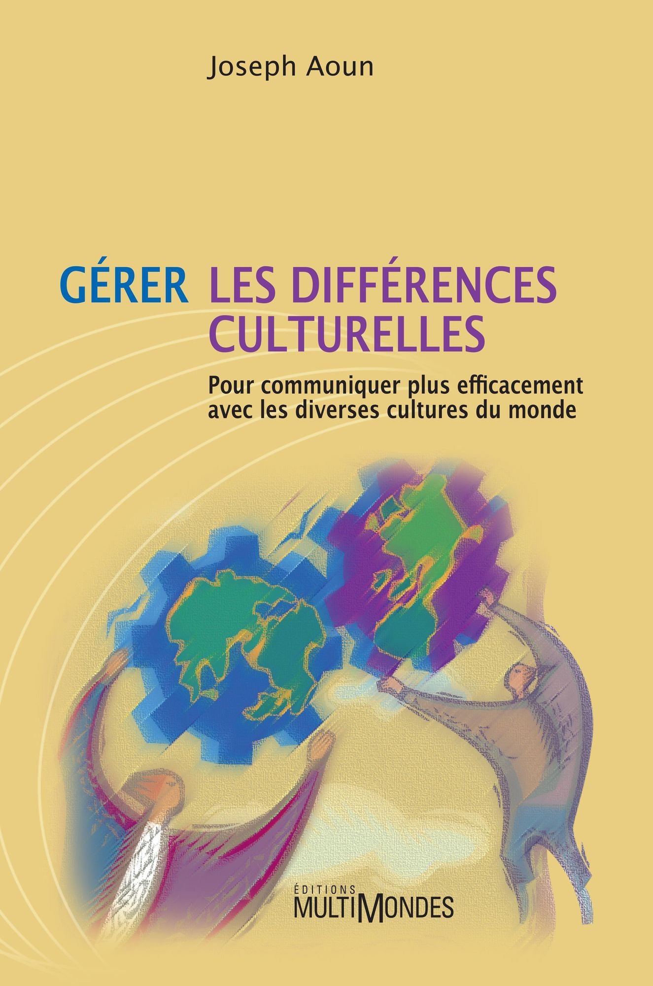 Gérer les différences culturelles: pour communiquer plus efficacement avec les diverses cultures du monde