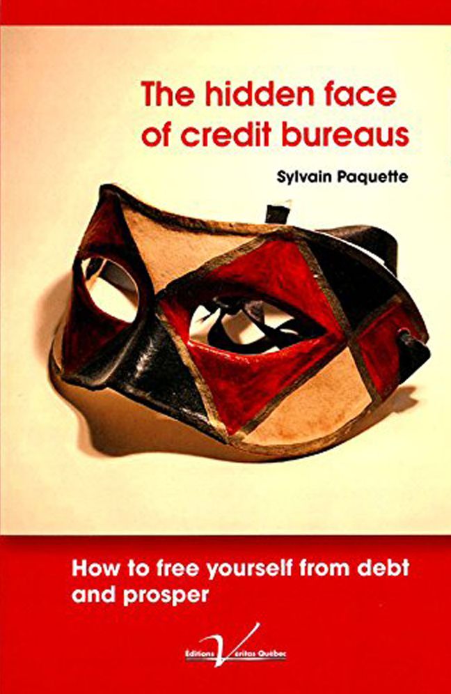 The Hidden Face of Credit Bureaus: How To Free Yourself From Debt And Prosper
