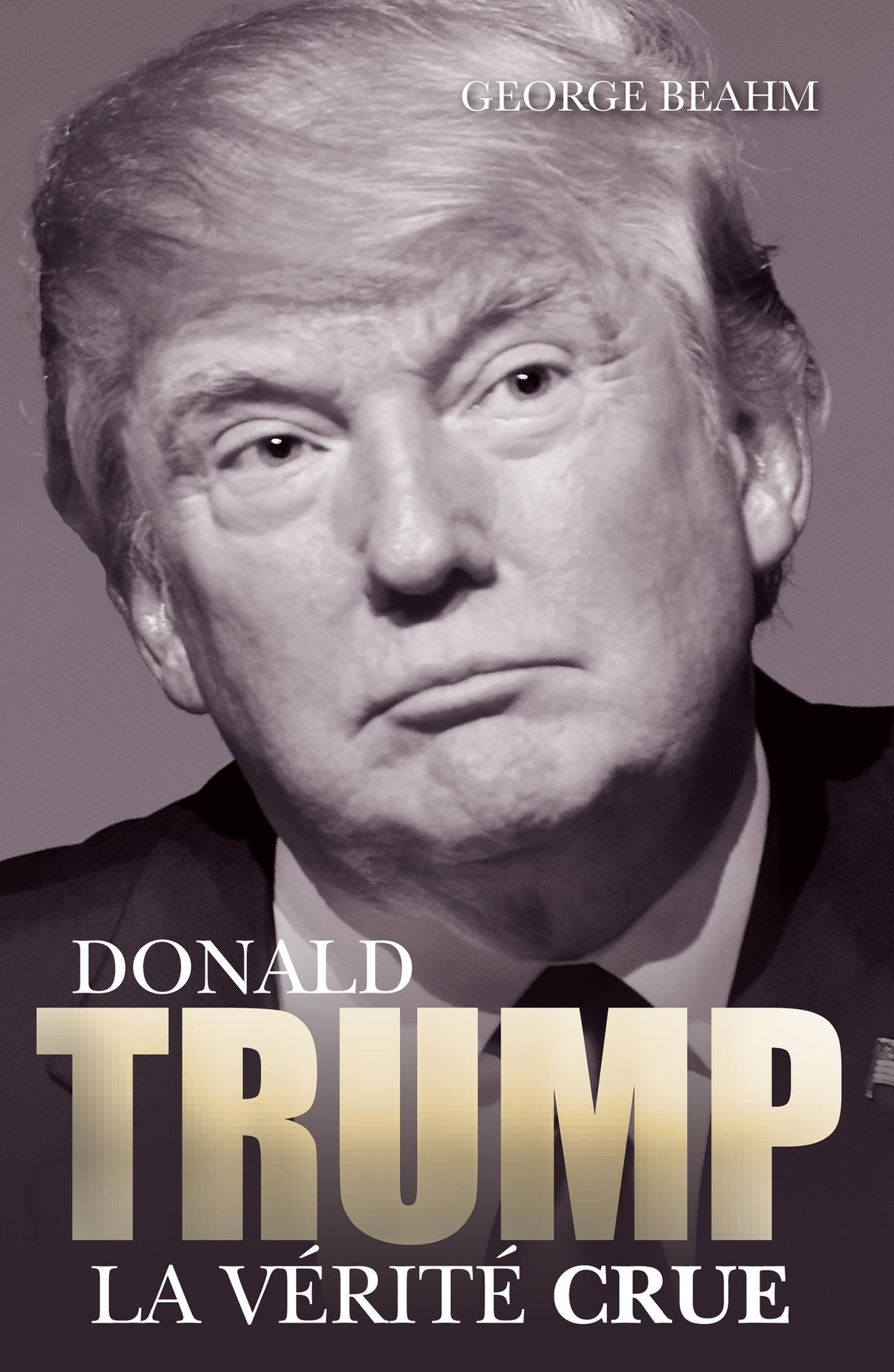 Donald Trump : La vérité crue