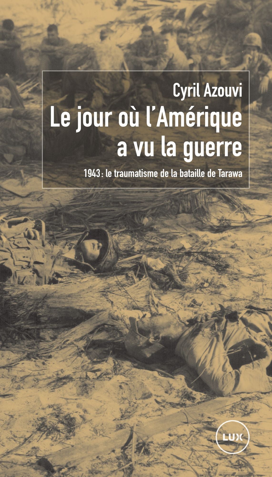Le jour où l'Amérique a vu la guerre: 1943 : le traumatisme de la bataille de Tarawa