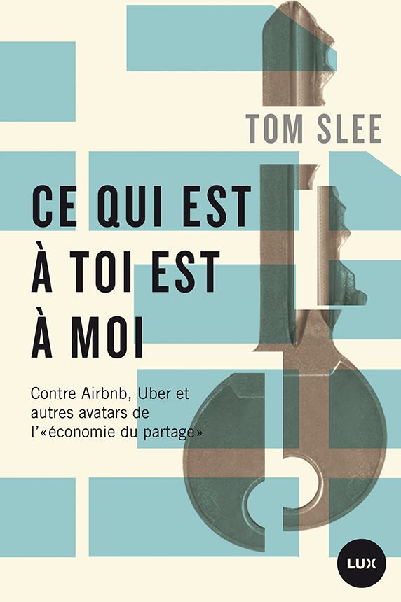 Ce qui est à toi est à moi: Contre Airbnb, Uber et autres avatars de l'«économie du partage»
