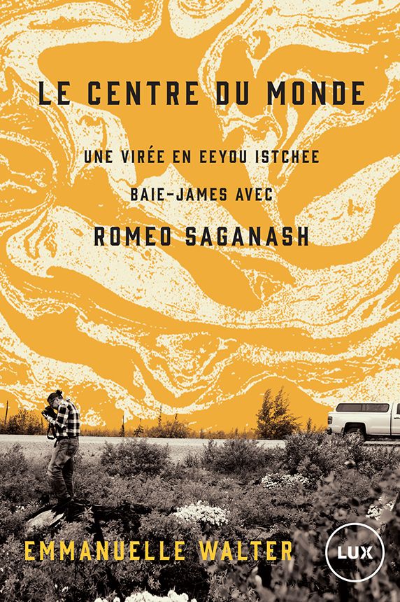 Le centre du monde: Une virée en Eeyou Istchee Baie-James avec Romeo Saganash