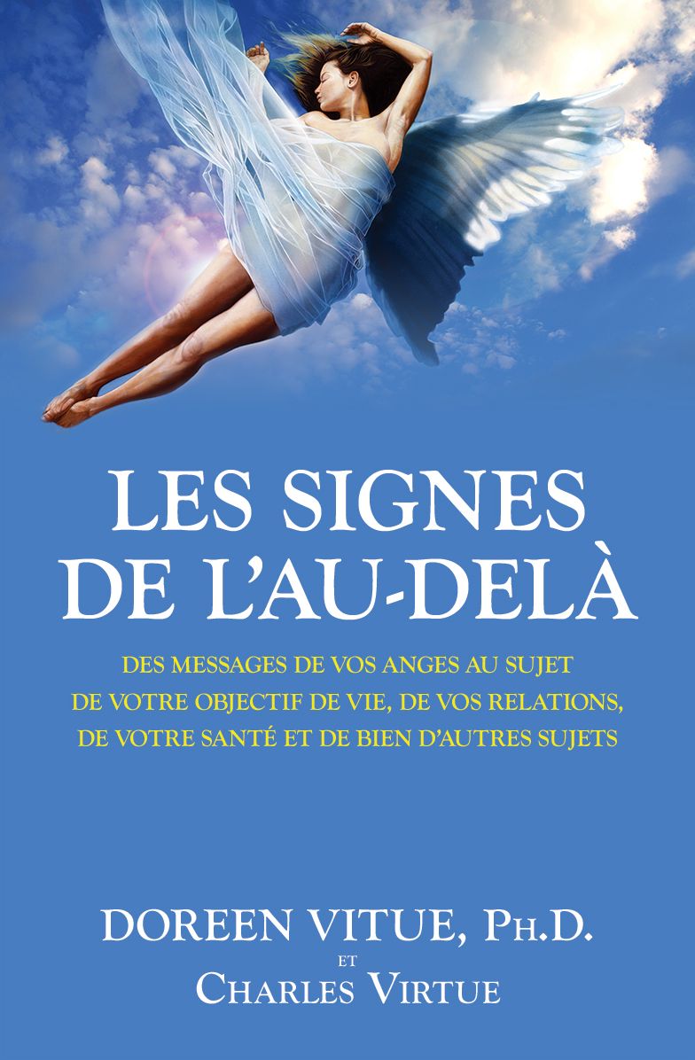 Les signes de l'Au-delà: Des messages de vos anges au sujet de votre objectif de vie, de vos relations, de votre santé et de bien d'autres sujets