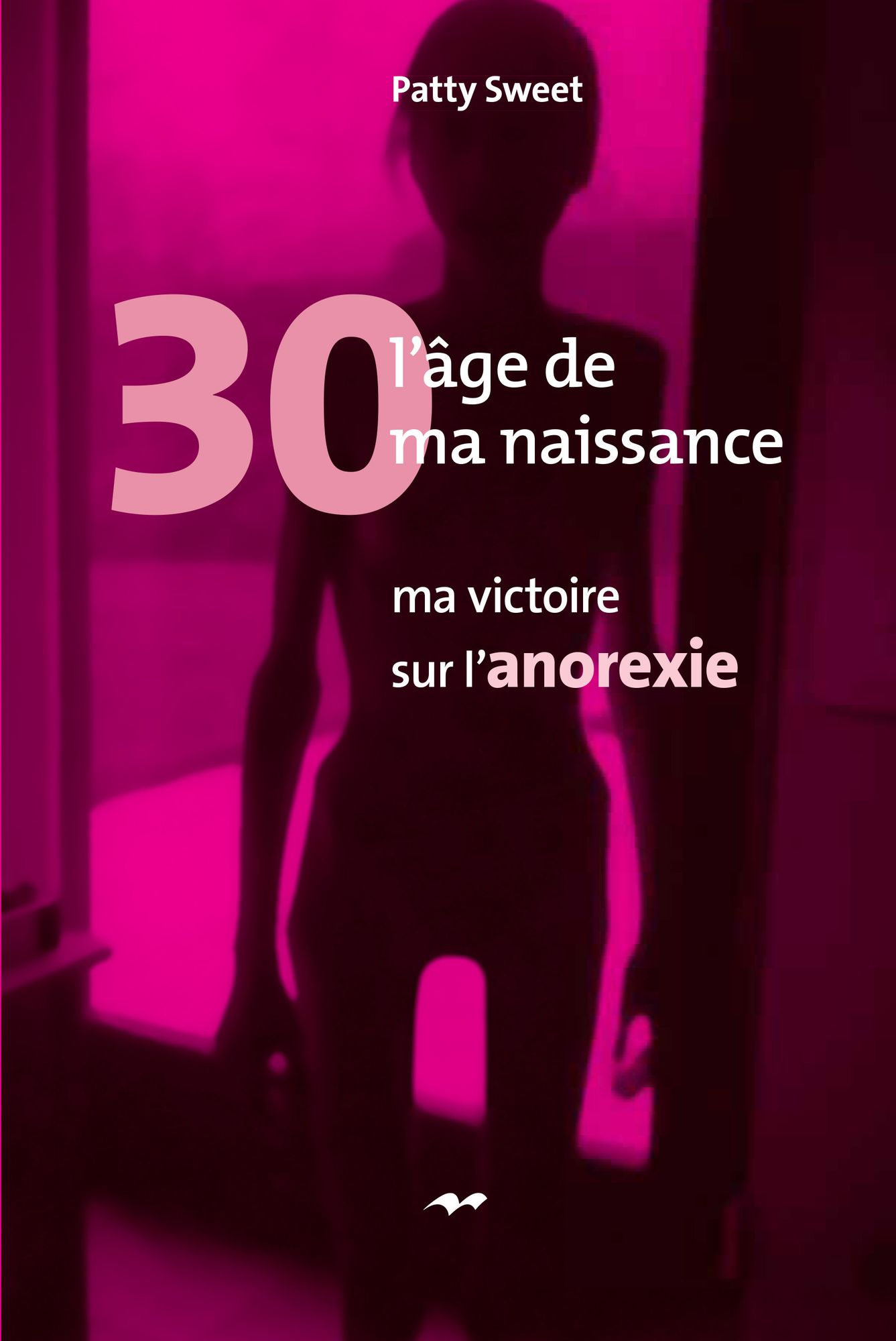 30, l'âge de ma naissance: Ma victoire sur l'anorexie