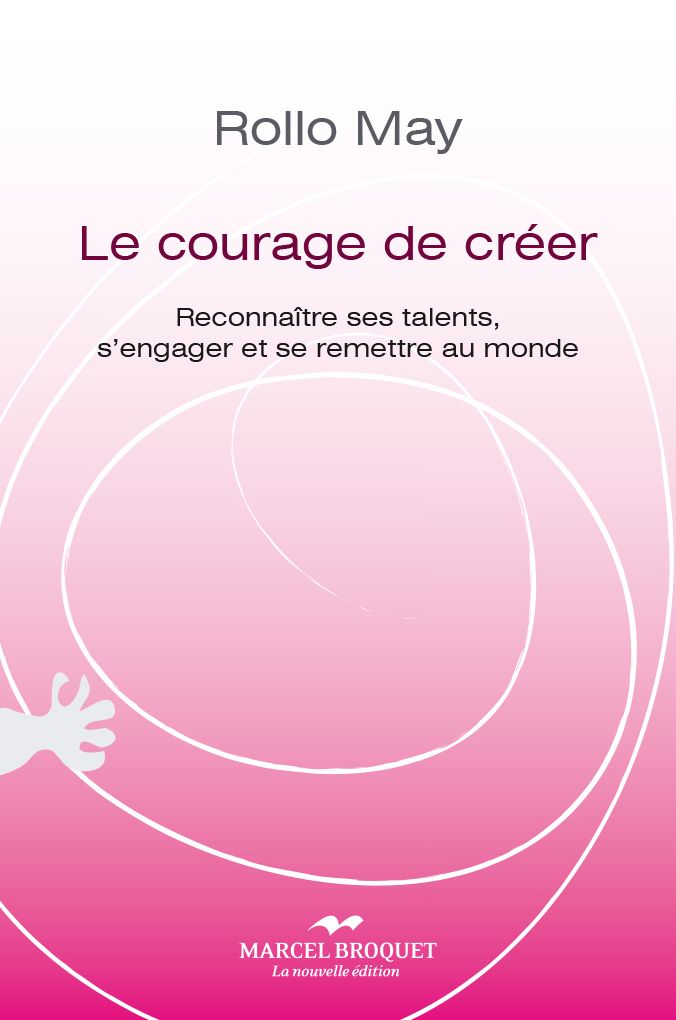 Le courage de créer: Reconnaître ses talents, s'engager et se remettre au monde