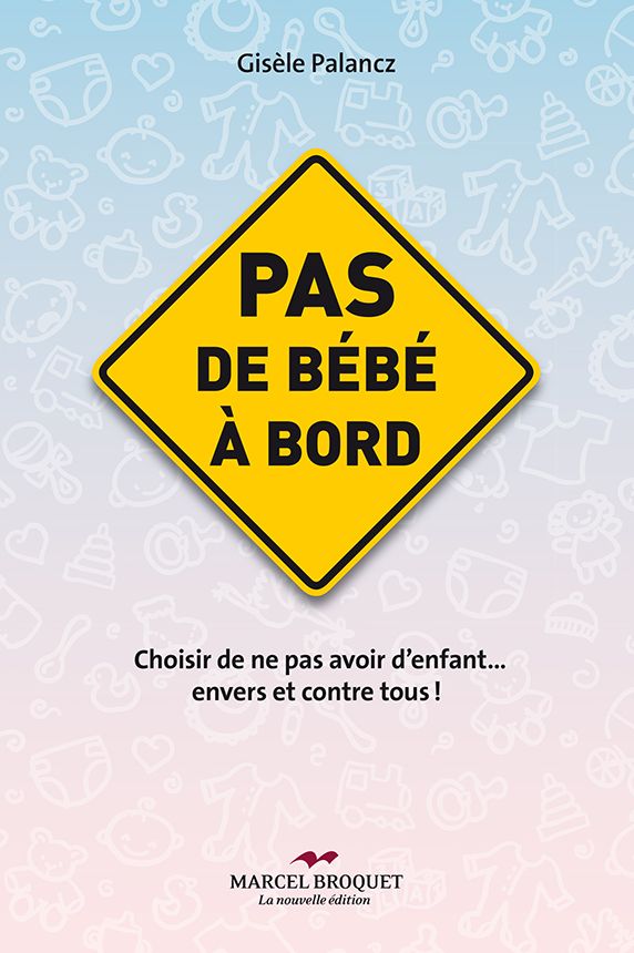 Pas de bébé à bord: Choisir de ne pas avoir d'enfants... envers et contre tous!