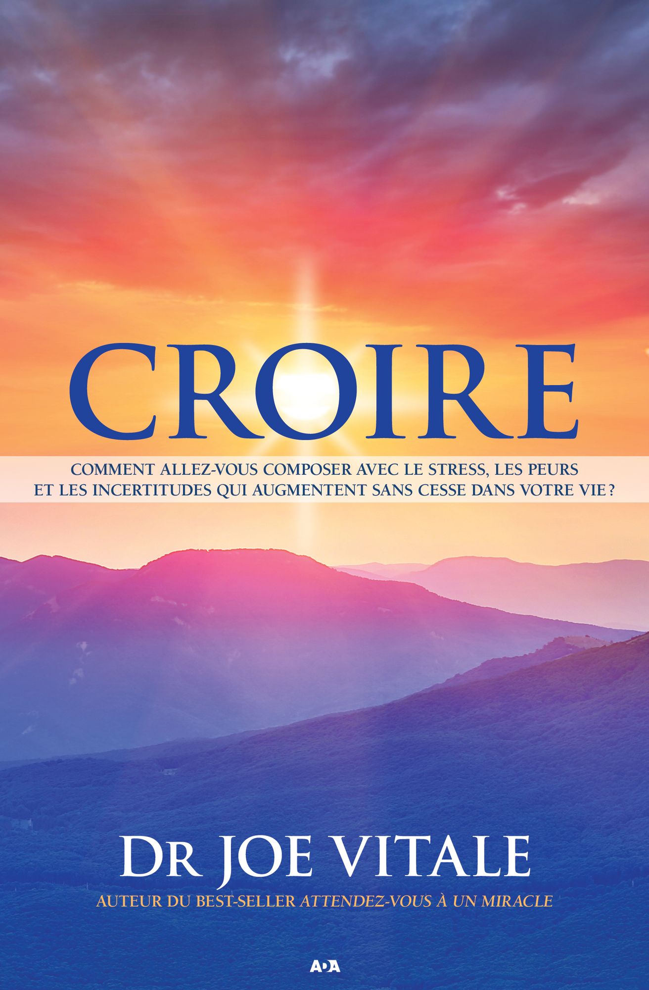 Croire: Comment allez-vous composer avec le stress, les peurs et les incertitudes qui augmentent sans cesse dans votre vie?