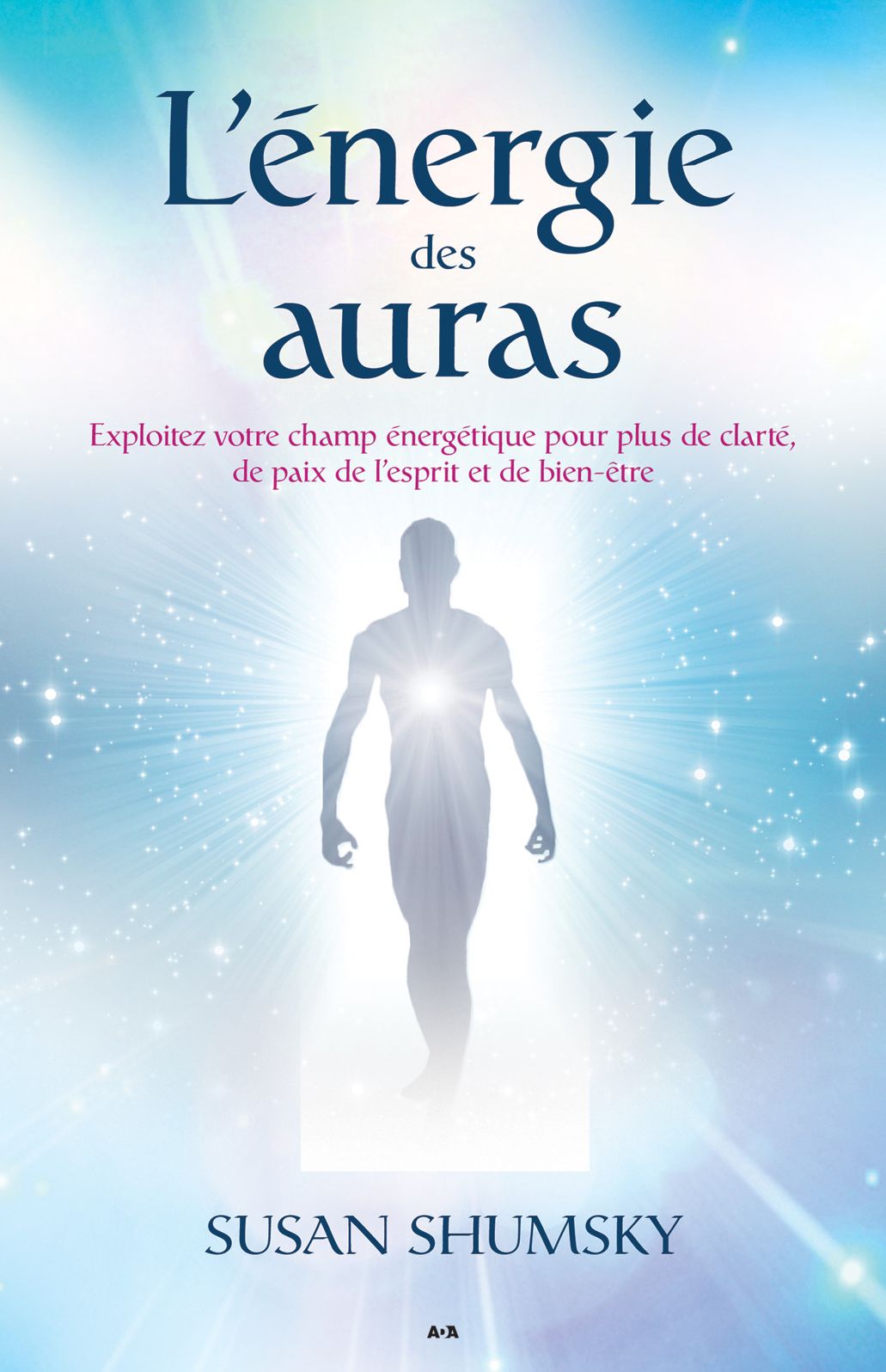 L'énergie des auras: Exploitez votre champ énergétique pour plus de clarté, de paix de l'esprit et de bien-être