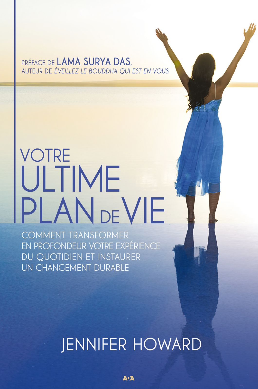 Votre ultime plan de vie: Comment transformer en profondeur votre expérience du quotidien et instaurer un changement durable