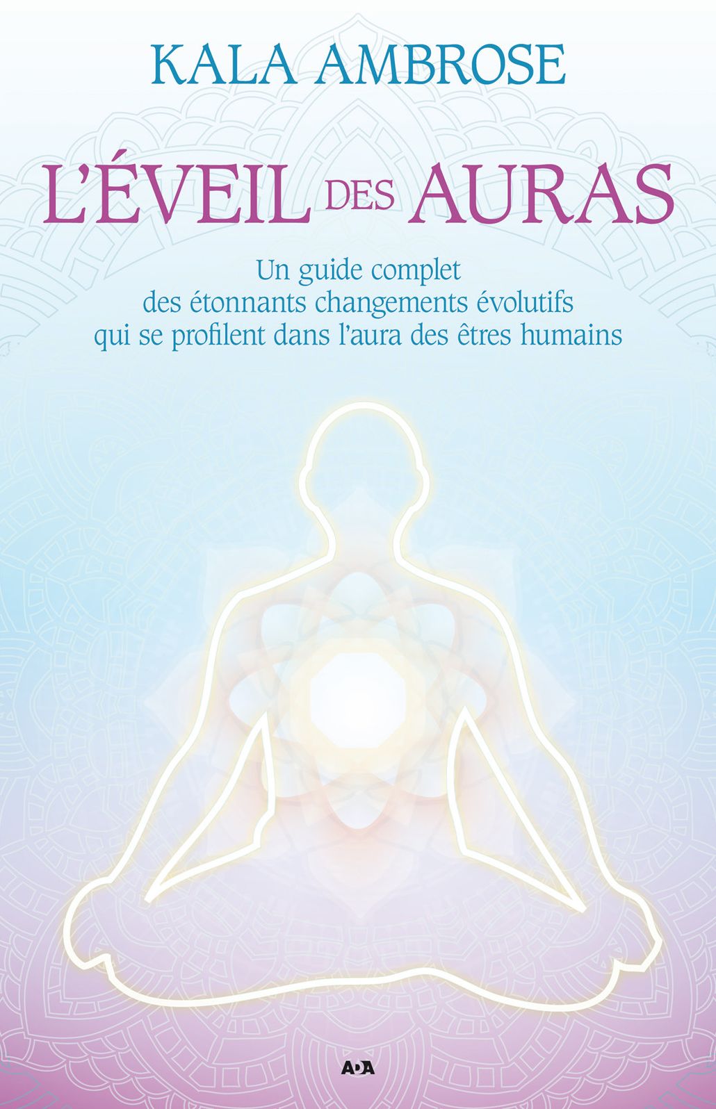 L'éveil des auras: Un guide complet des étonnants changements évolutifs qui se profilent dans l'aura des êtres humains