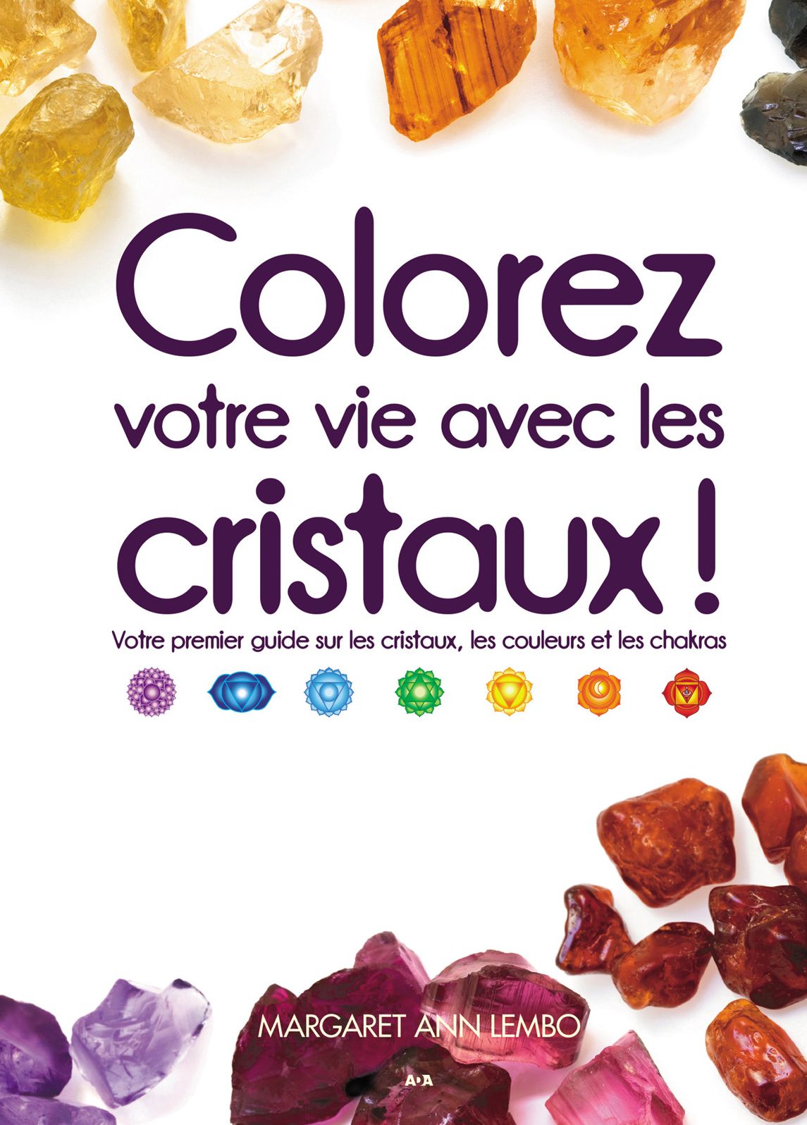 Colorez votre vie avec les cristaux!: Votre premier guide sur les cristaux, les couleurs et les chakras