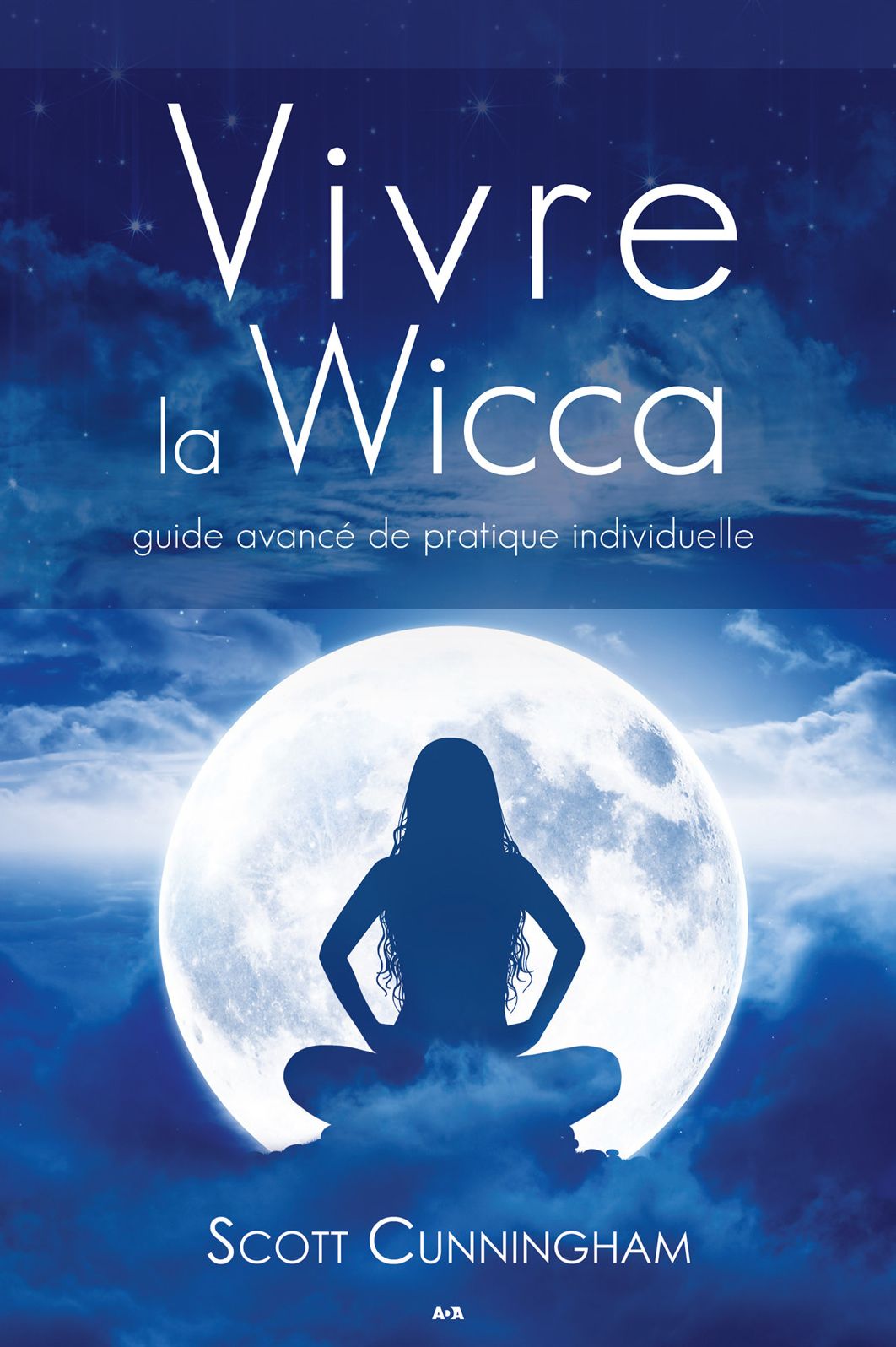 Vivre la wicca: Guide avancé de pratique individuelle