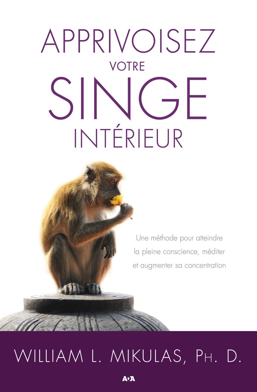 Apprivoisez votre singe intérieur: Une méthode pour atteindre la pleine conscience, méditer et augmenter sa concentration