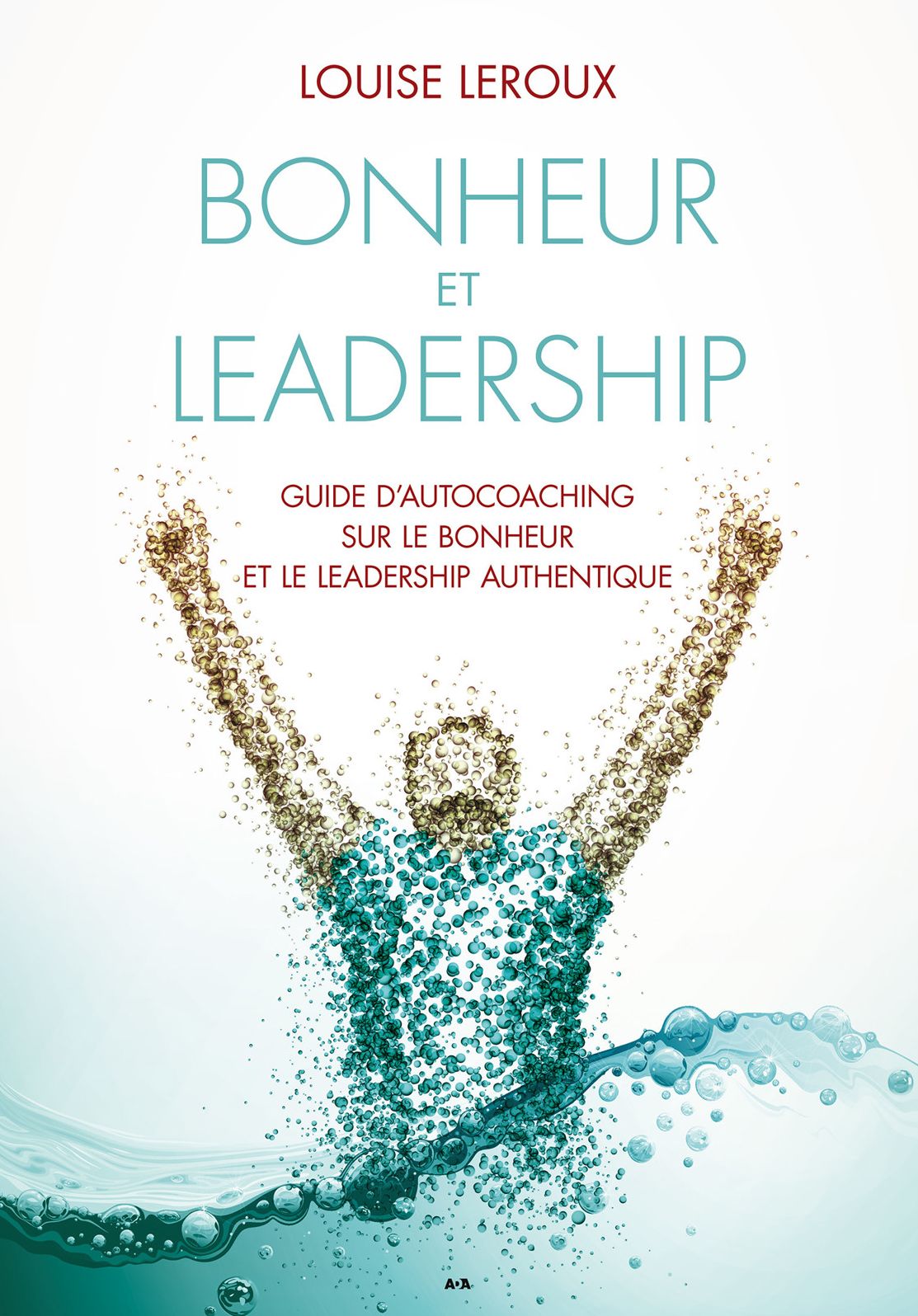 Bonheur et leadership: Guide d'autocoaching sur le bonheur et le leadership authentique