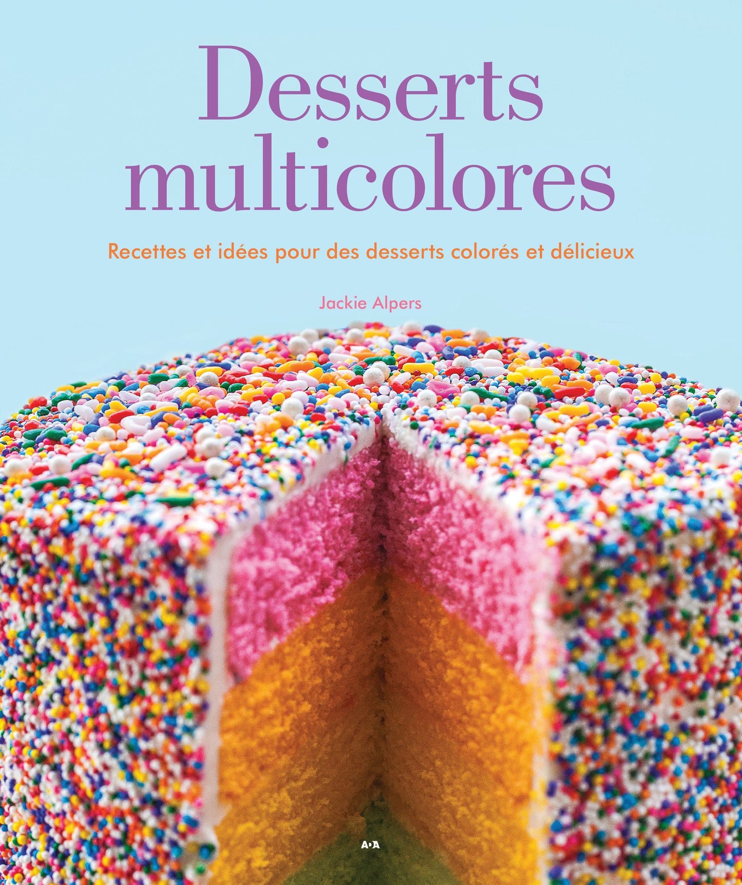 Desserts multicolores: Recettes et idées pour des desserts colorés et délicieux