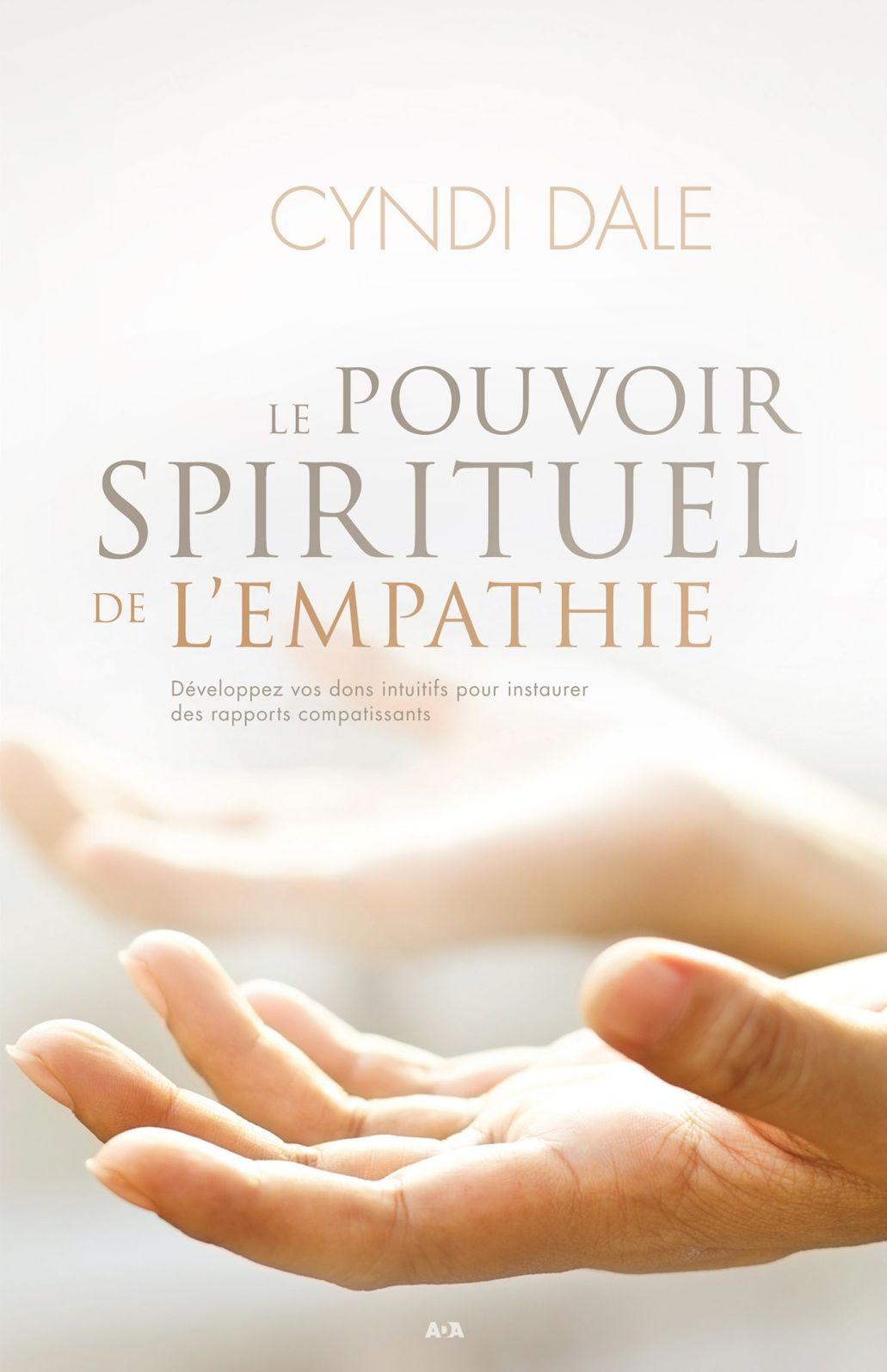 Le pouvoir spirituel de l'empathie: Développez vos dons intuitifs pour instaurer des rapports compatissants