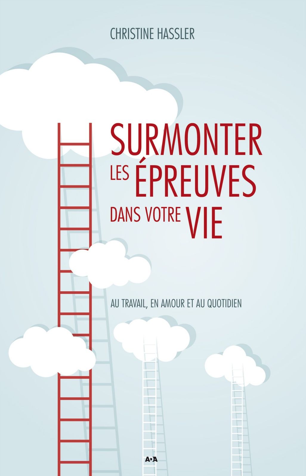 Surmonter les épreuves dans votre vie: Au travail, en amour et au quotidien