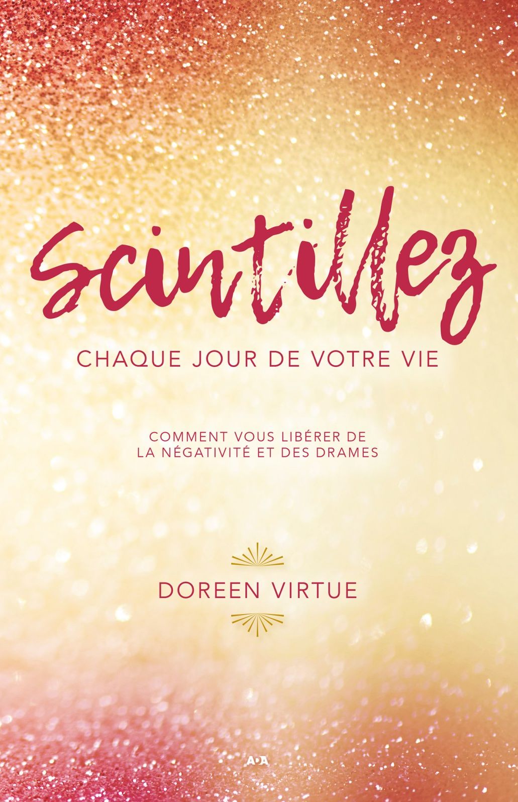 Scintillez chaque jour de votre vie: Comment vous libérer de la négativité et des drames