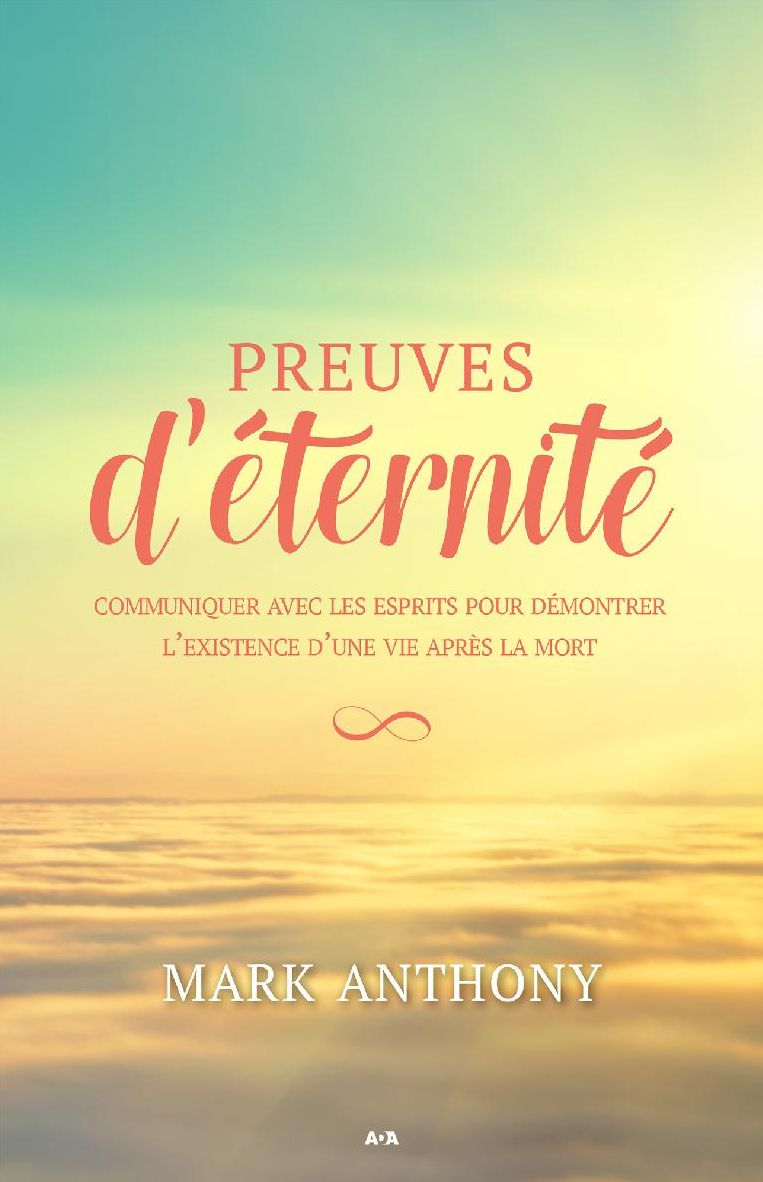 Preuves d'éternité: Communiquer avec les esprits pour démontrer l'existence d'une vie après la mort