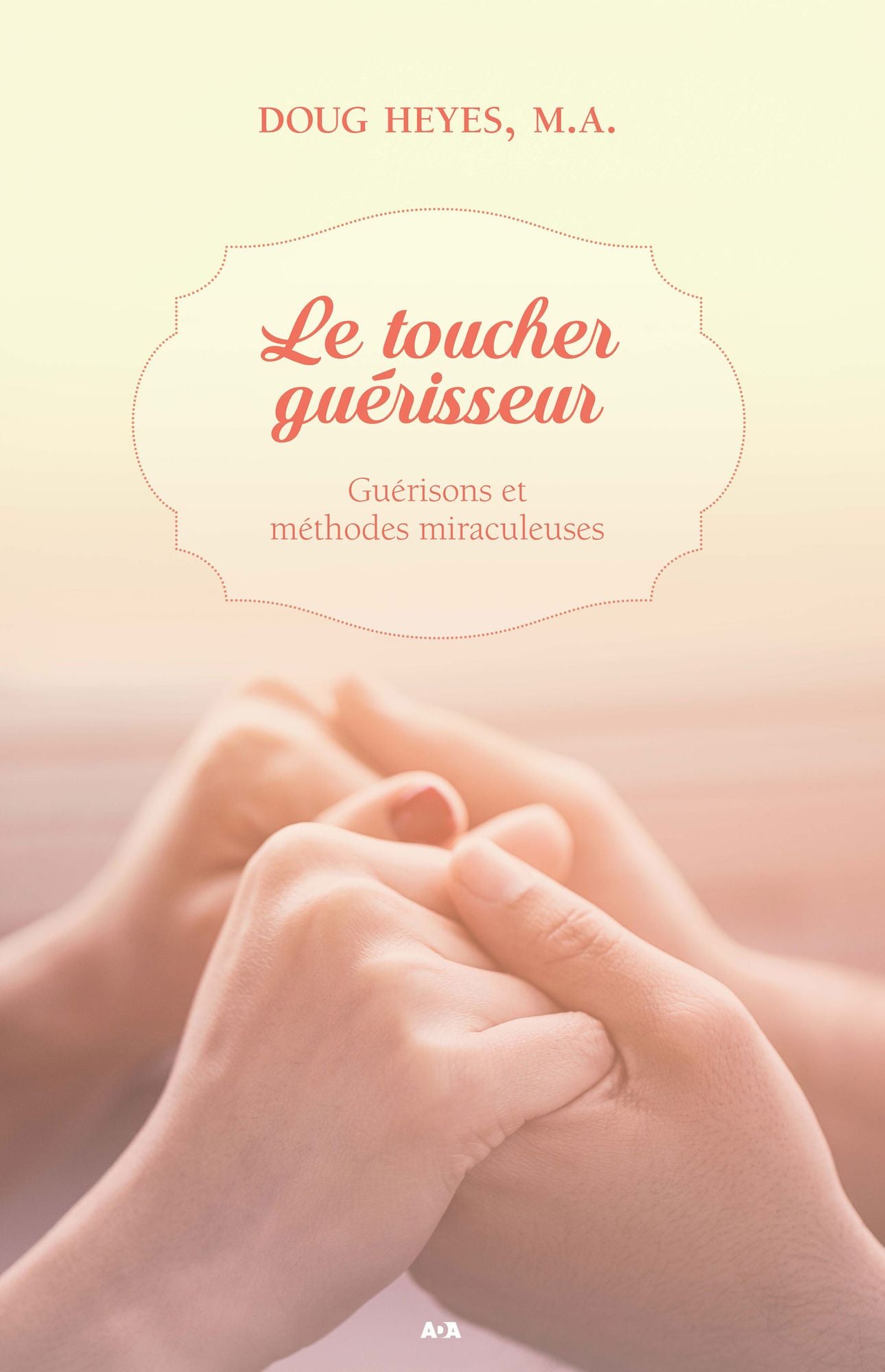 Le toucher guérisseur: Guérisons et méthodes miraculeuses