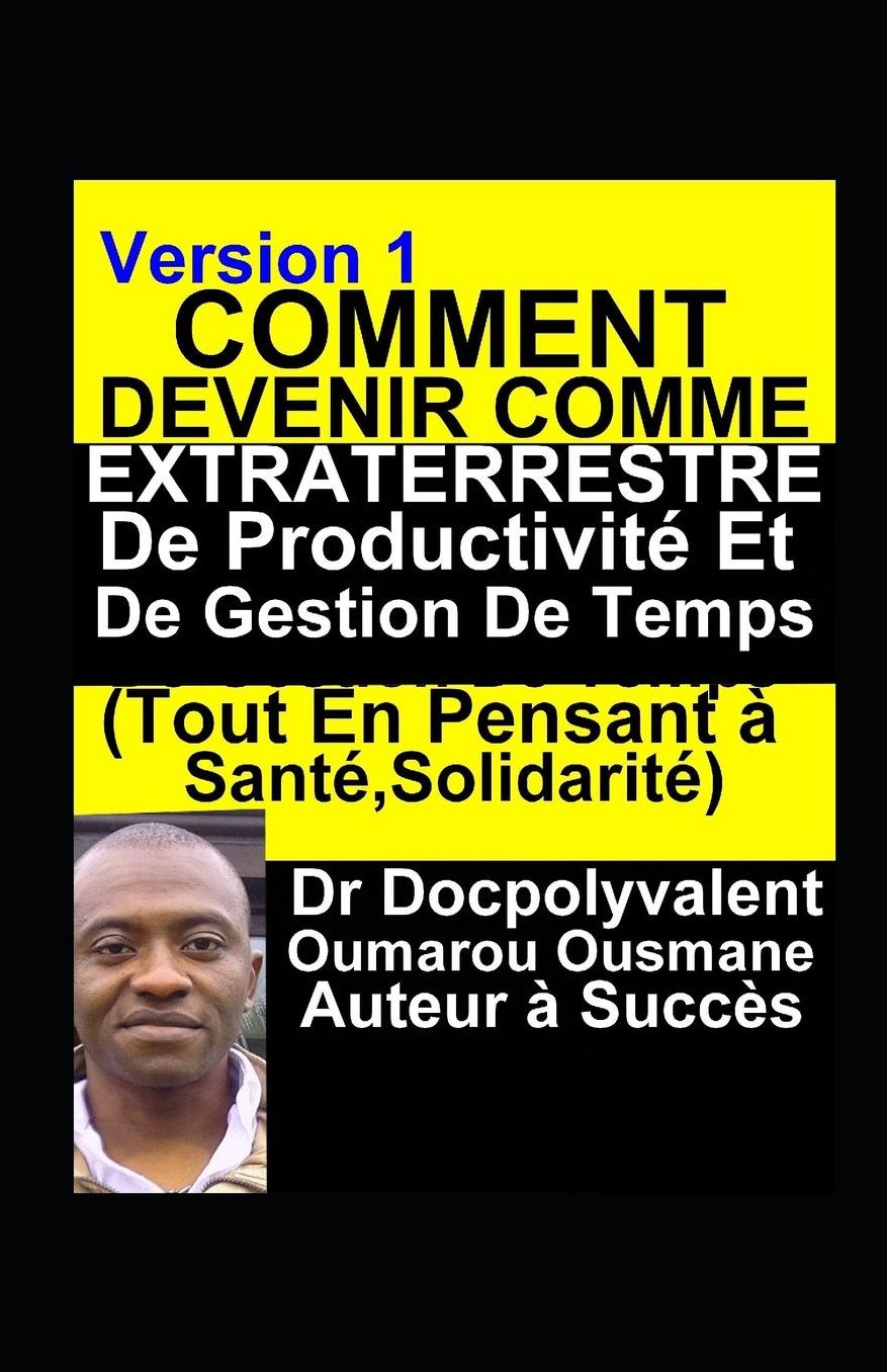 Comment Devenir Comme Extraterrestre De Productivitï¿½ Et De Gestion De Temps (Tout En Pensant ï¿½ Santï¿½, Solidaritï¿½)