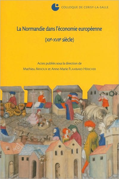 Colloque de Cerisy-la-Salle: La Normandie dans l'economie europeenne (PUBLICATIONS DU CRAHM Series)