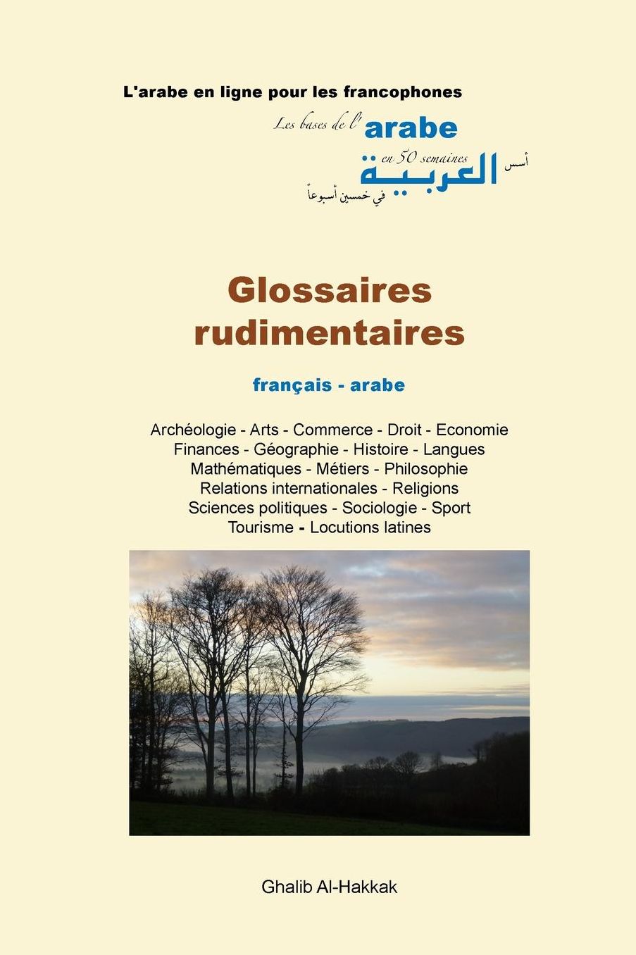 Glossaires rudimentaires - fr-ar: Archéologie - Arts - Droit - Economie - Géographie - Histoire - Mathématiques - Métiers - Philosophie - Relations internationales - Religions - Sciences politiques - Sociologie - Tourisme - Locutions latines