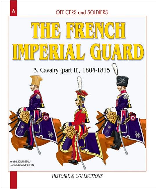 The French Imperial Guard. Volume 3: Cavalry (Part 2), 1804-1815