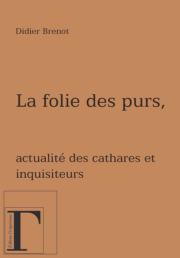 La folie des purs - Actualité des cathares et des inquisiteurs